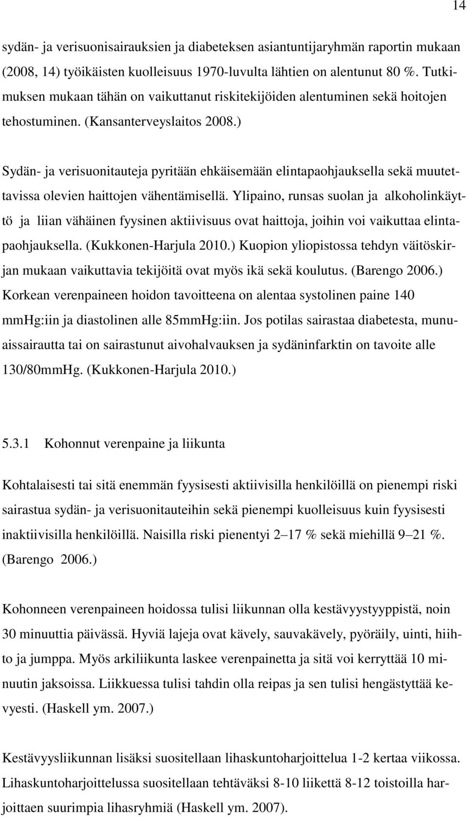 ) Sydän- ja verisuonitauteja pyritään ehkäisemään elintapaohjauksella sekä muutettavissa olevien haittojen vähentämisellä.