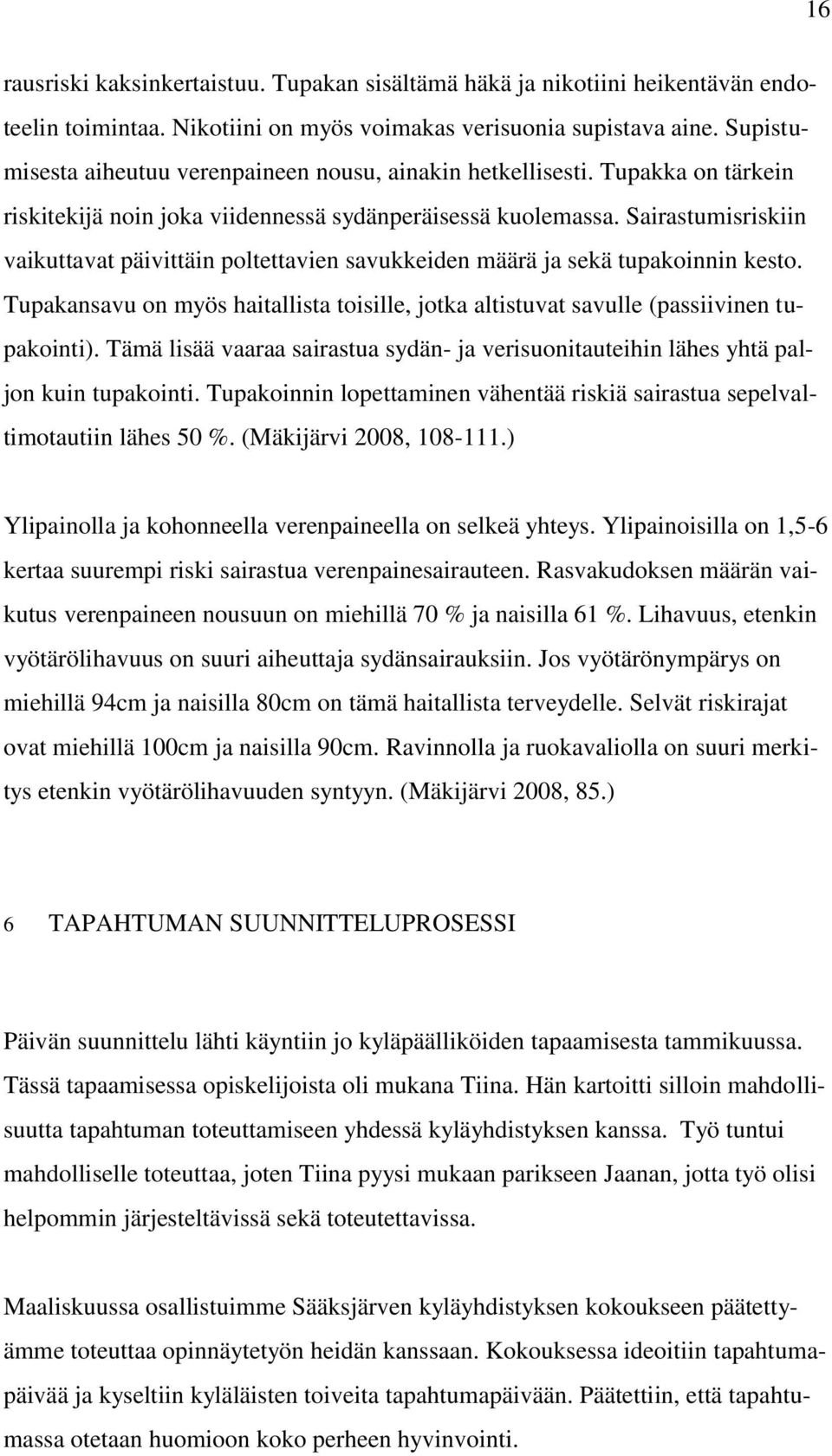 Sairastumisriskiin vaikuttavat päivittäin poltettavien savukkeiden määrä ja sekä tupakoinnin kesto. Tupakansavu on myös haitallista toisille, jotka altistuvat savulle (passiivinen tupakointi).