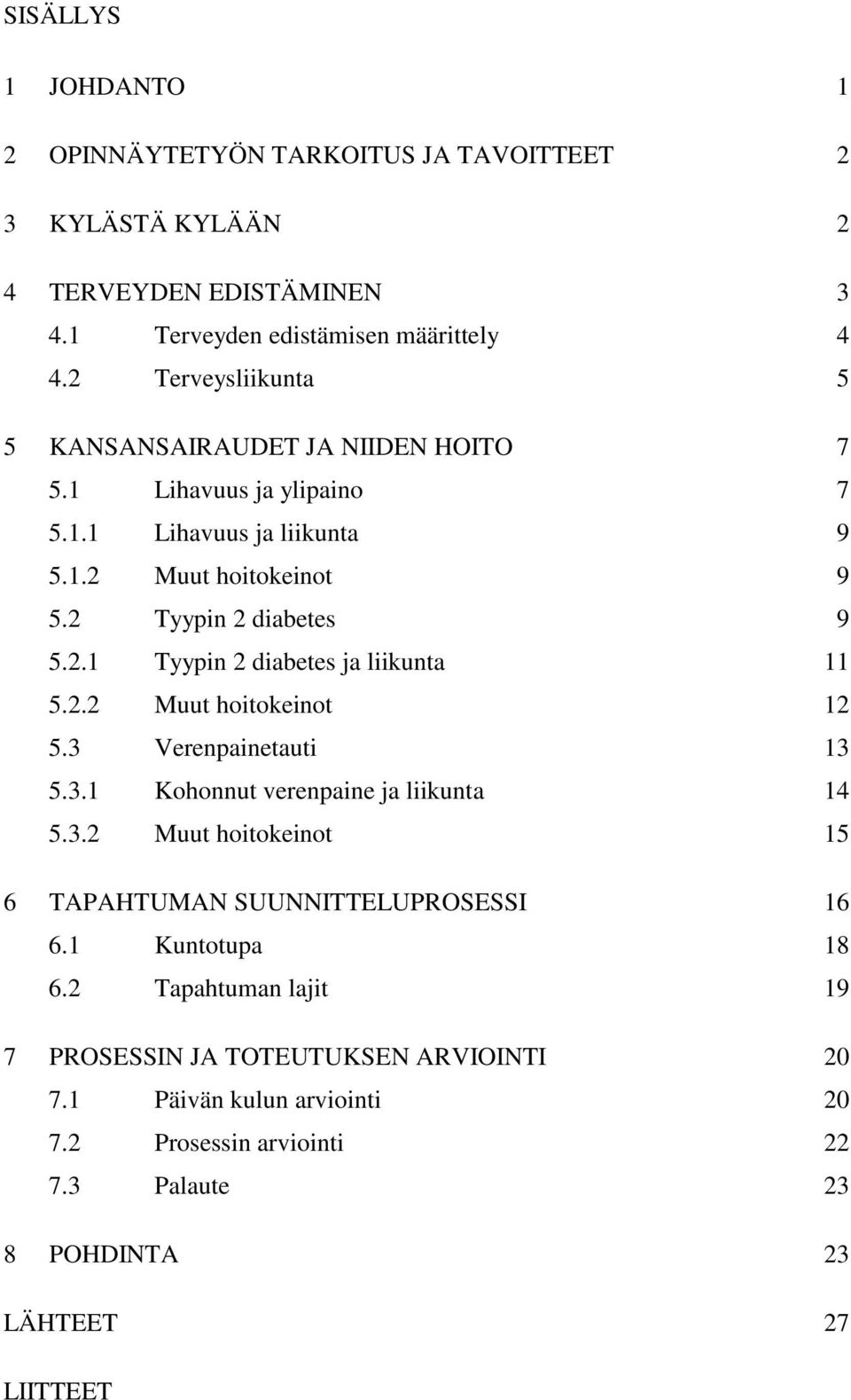 2.2 Muut hoitokeinot 12 5.3 Verenpainetauti 13 5.3.1 Kohonnut verenpaine ja liikunta 14 5.3.2 Muut hoitokeinot 15 6 TAPAHTUMAN SUUNNITTELUPROSESSI 16 6.1 Kuntotupa 18 6.