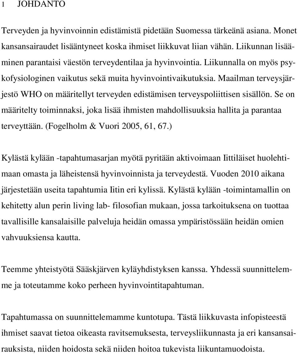 Maailman terveysjärjestö WHO on määritellyt terveyden edistämisen terveyspoliittisen sisällön. Se on määritelty toiminnaksi, joka lisää ihmisten mahdollisuuksia hallita ja parantaa terveyttään.