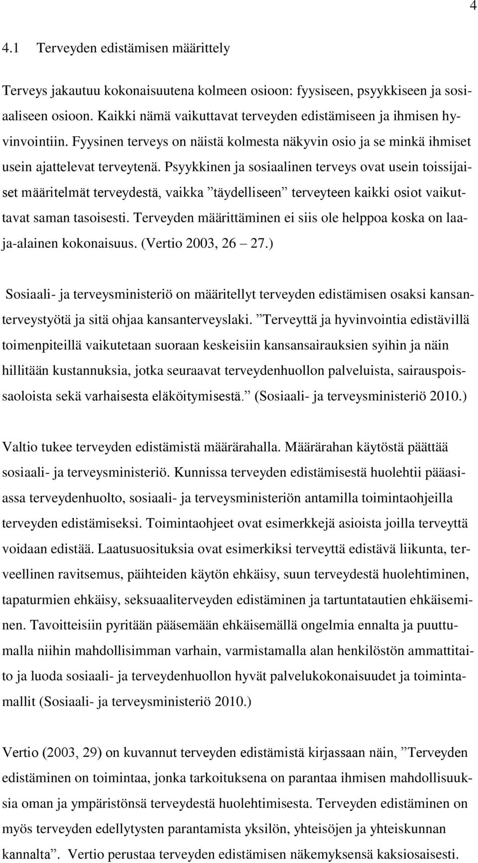 Psyykkinen ja sosiaalinen terveys ovat usein toissijaiset määritelmät terveydestä, vaikka täydelliseen terveyteen kaikki osiot vaikuttavat saman tasoisesti.