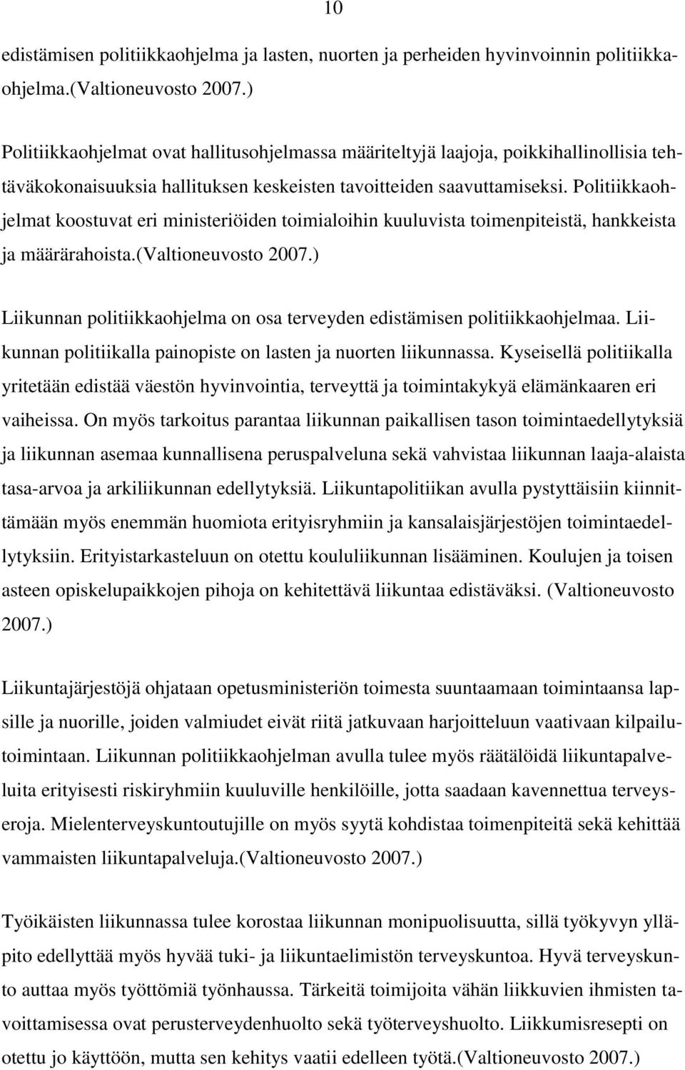 Politiikkaohjelmat koostuvat eri ministeriöiden toimialoihin kuuluvista toimenpiteistä, hankkeista ja määrärahoista.(valtioneuvosto 2007.