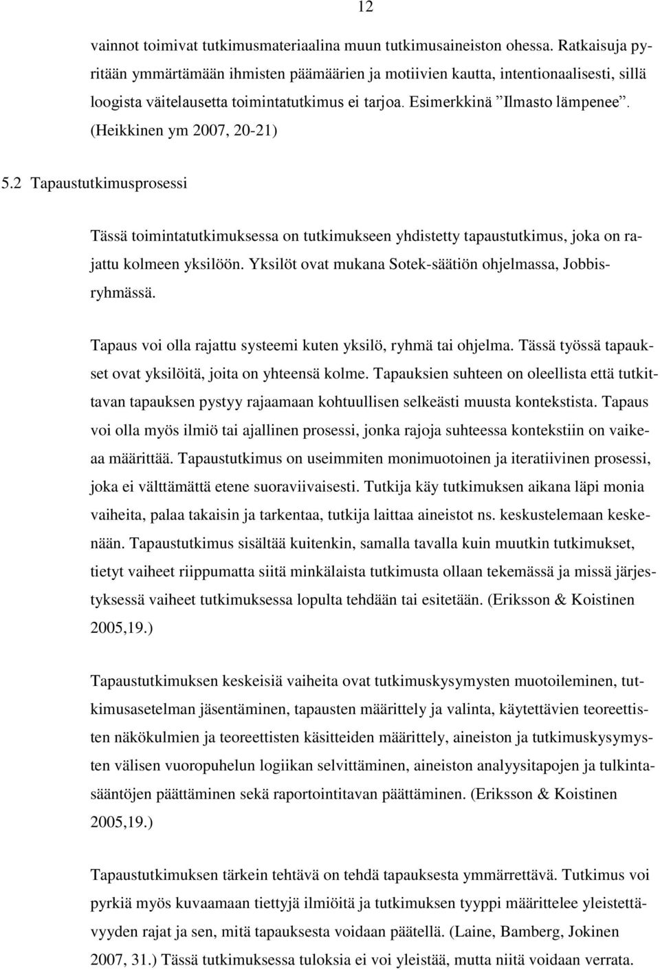 (Heikkinen ym 2007, 20-21) 5.2 Tapaustutkimusprosessi Tässä toimintatutkimuksessa on tutkimukseen yhdistetty tapaustutkimus, joka on rajattu kolmeen yksilöön.