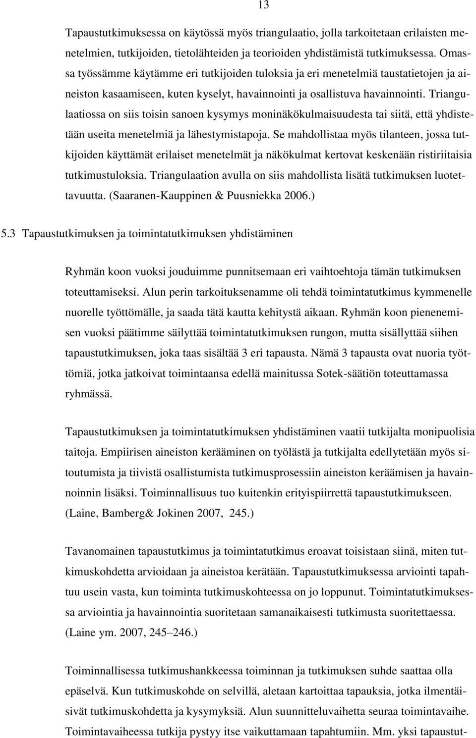 Triangulaatiossa on siis toisin sanoen kysymys moninäkökulmaisuudesta tai siitä, että yhdistetään useita menetelmiä ja lähestymistapoja.