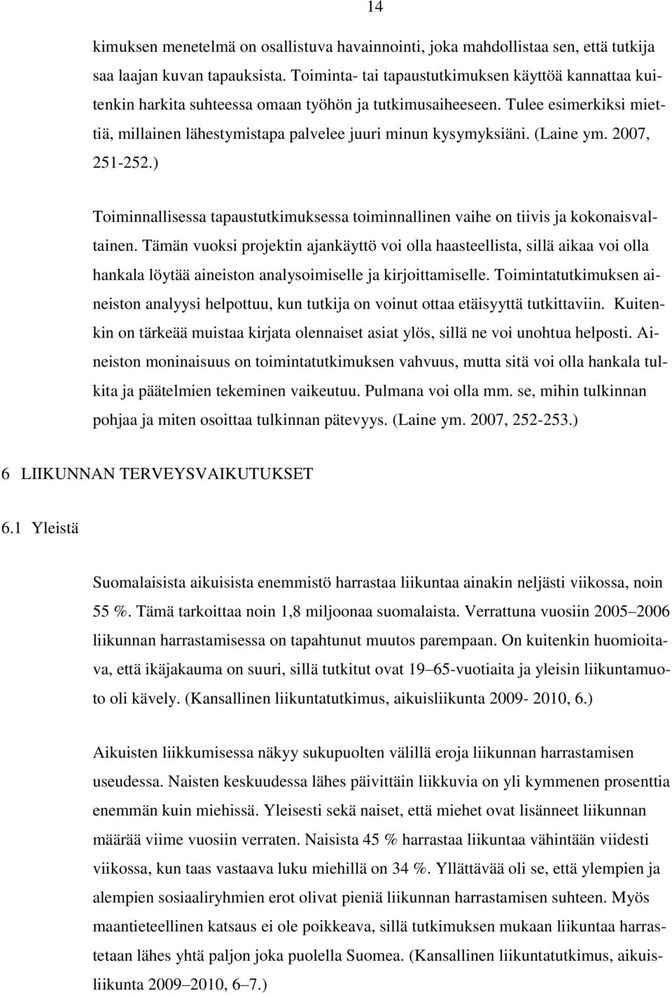 (Laine ym. 2007, 251-252.) Toiminnallisessa tapaustutkimuksessa toiminnallinen vaihe on tiivis ja kokonaisvaltainen.