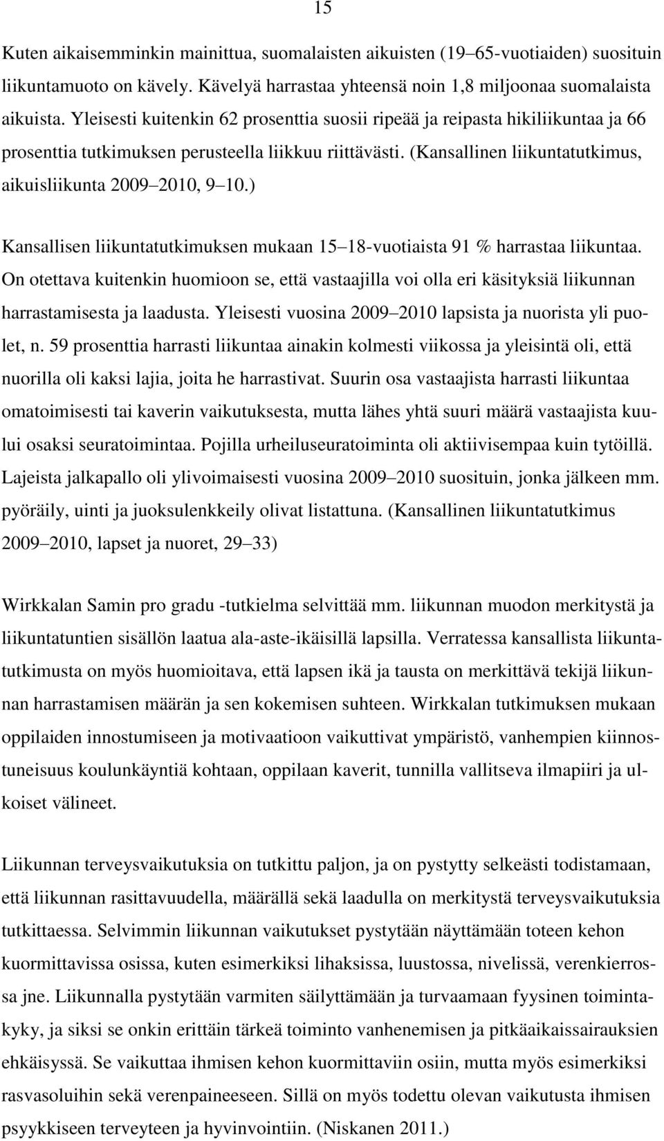 ) Kansallisen liikuntatutkimuksen mukaan 15 18-vuotiaista 91 % harrastaa liikuntaa. On otettava kuitenkin huomioon se, että vastaajilla voi olla eri käsityksiä liikunnan harrastamisesta ja laadusta.