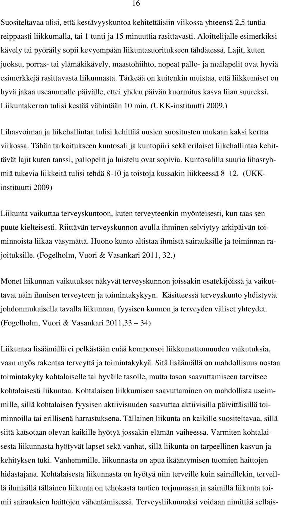 Lajit, kuten juoksu, porras- tai ylämäkikävely, maastohiihto, nopeat pallo- ja mailapelit ovat hyviä esimerkkejä rasittavasta liikunnasta.