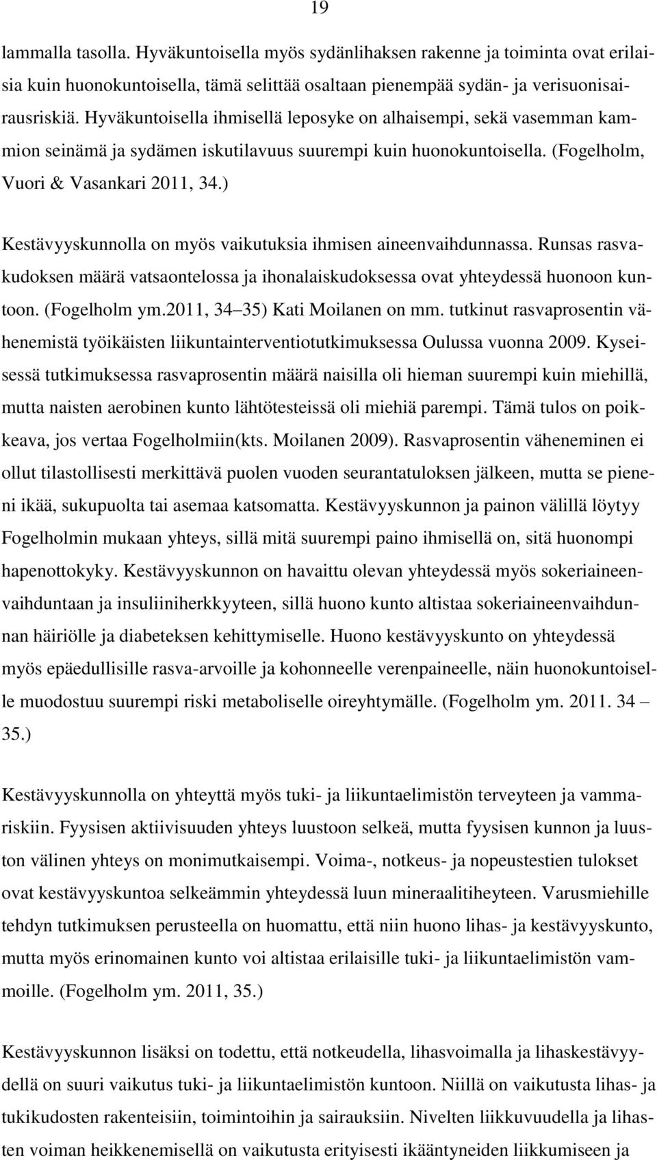 ) Kestävyyskunnolla on myös vaikutuksia ihmisen aineenvaihdunnassa. Runsas rasvakudoksen määrä vatsaontelossa ja ihonalaiskudoksessa ovat yhteydessä huonoon kuntoon. (Fogelholm ym.