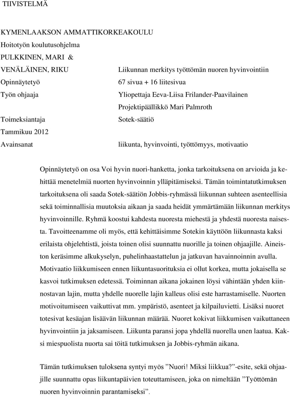 osa Voi hyvin nuori-hanketta, jonka tarkoituksena on arvioida ja kehittää menetelmiä nuorten hyvinvoinnin ylläpitämiseksi.