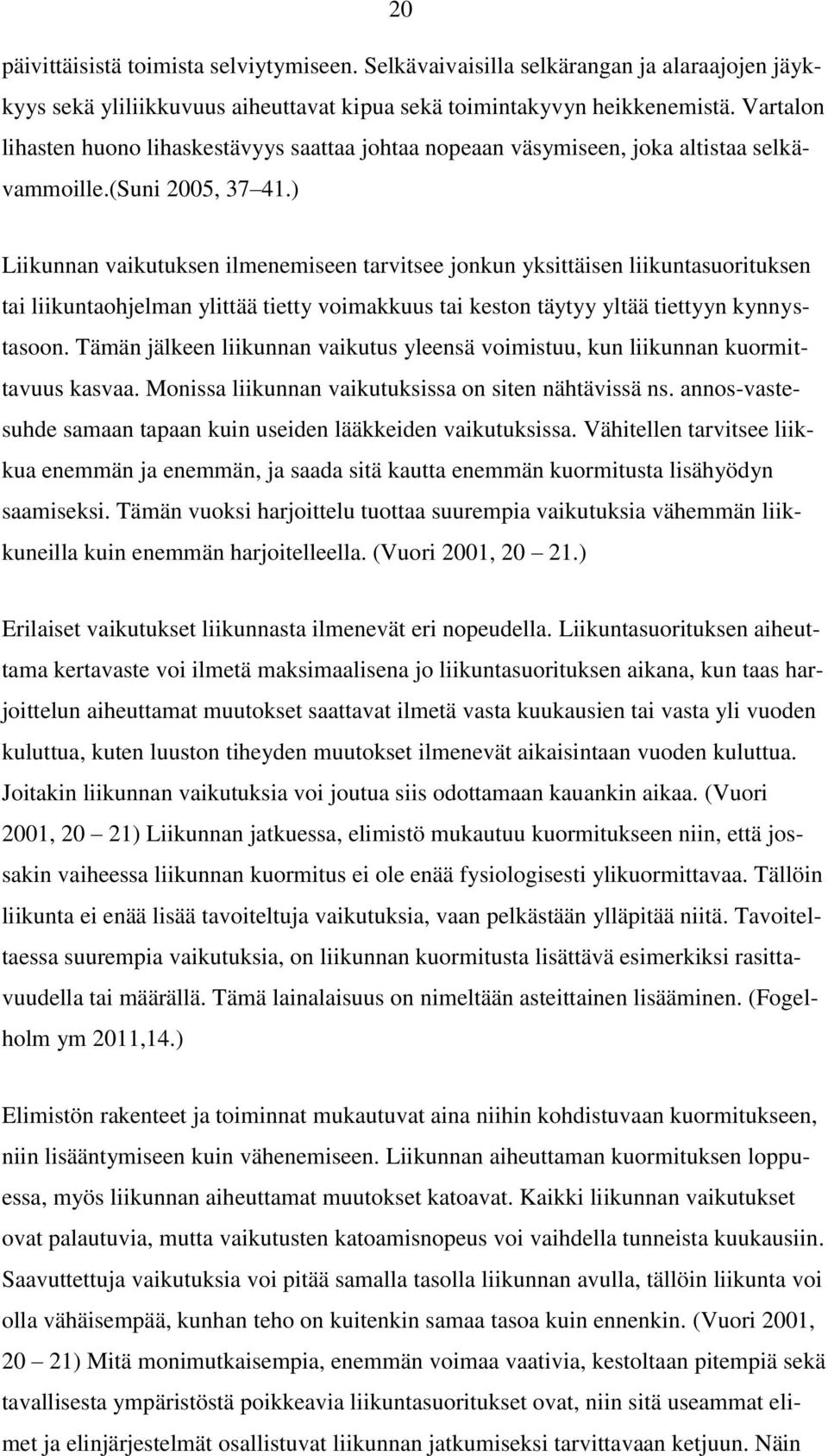 ) Liikunnan vaikutuksen ilmenemiseen tarvitsee jonkun yksittäisen liikuntasuorituksen tai liikuntaohjelman ylittää tietty voimakkuus tai keston täytyy yltää tiettyyn kynnystasoon.