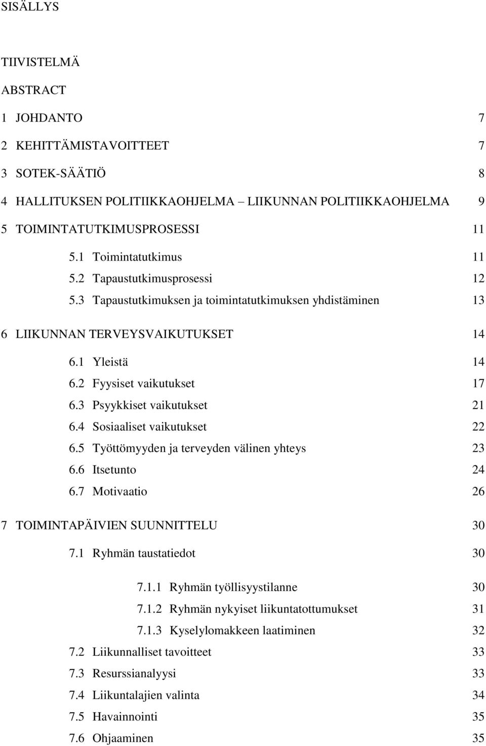 3 Psyykkiset vaikutukset 21 6.4 Sosiaaliset vaikutukset 22 6.5 Työttömyyden ja terveyden välinen yhteys 23 6.6 Itsetunto 24 6.7 Motivaatio 26 7 TOIMINTAPÄIVIEN SUUNNITTELU 30 7.