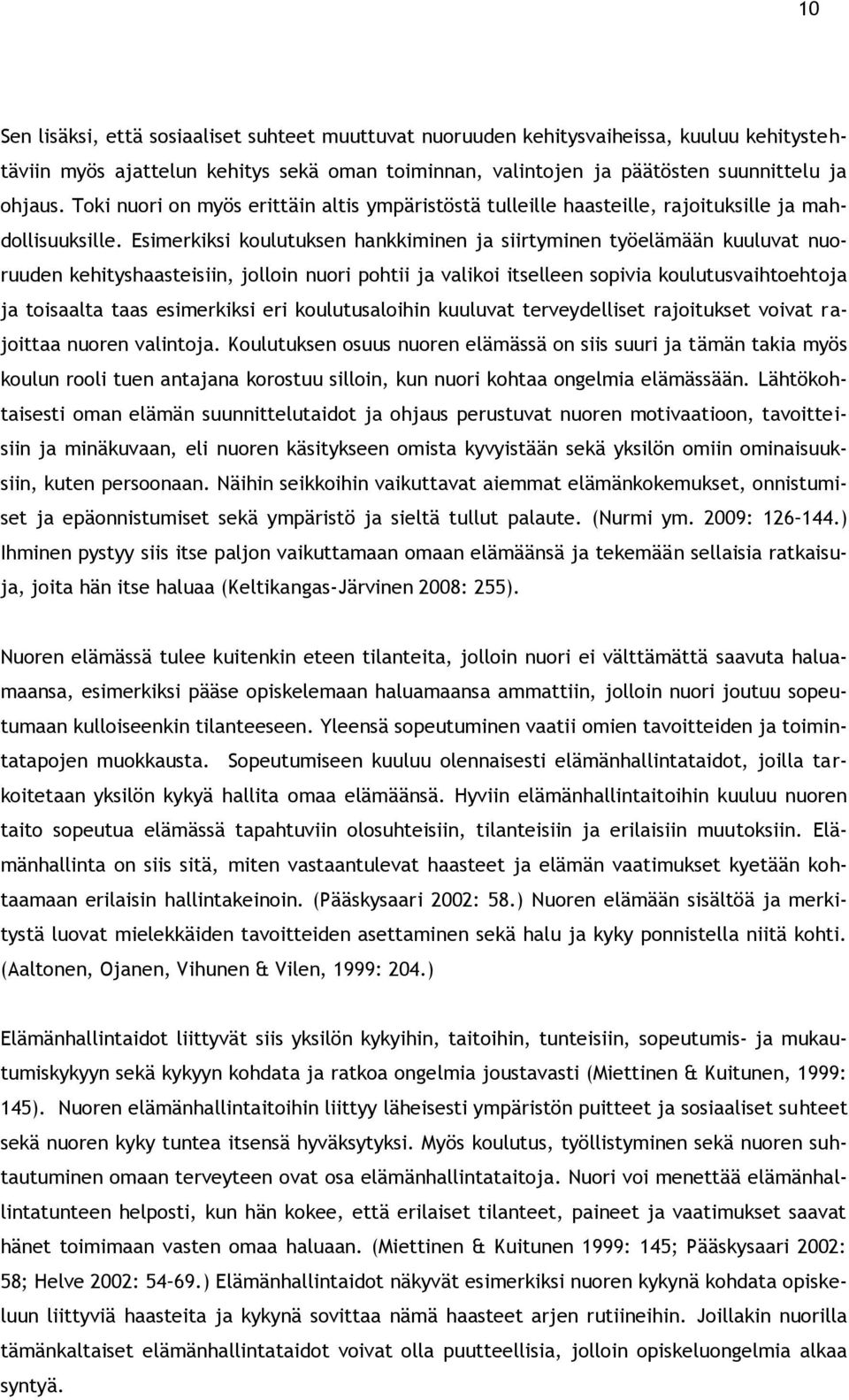 Esimerkiksi koulutuksen hankkiminen ja siirtyminen työelämään kuuluvat nuoruuden kehityshaasteisiin, jolloin nuori pohtii ja valikoi itselleen sopivia koulutusvaihtoehtoja ja toisaalta taas