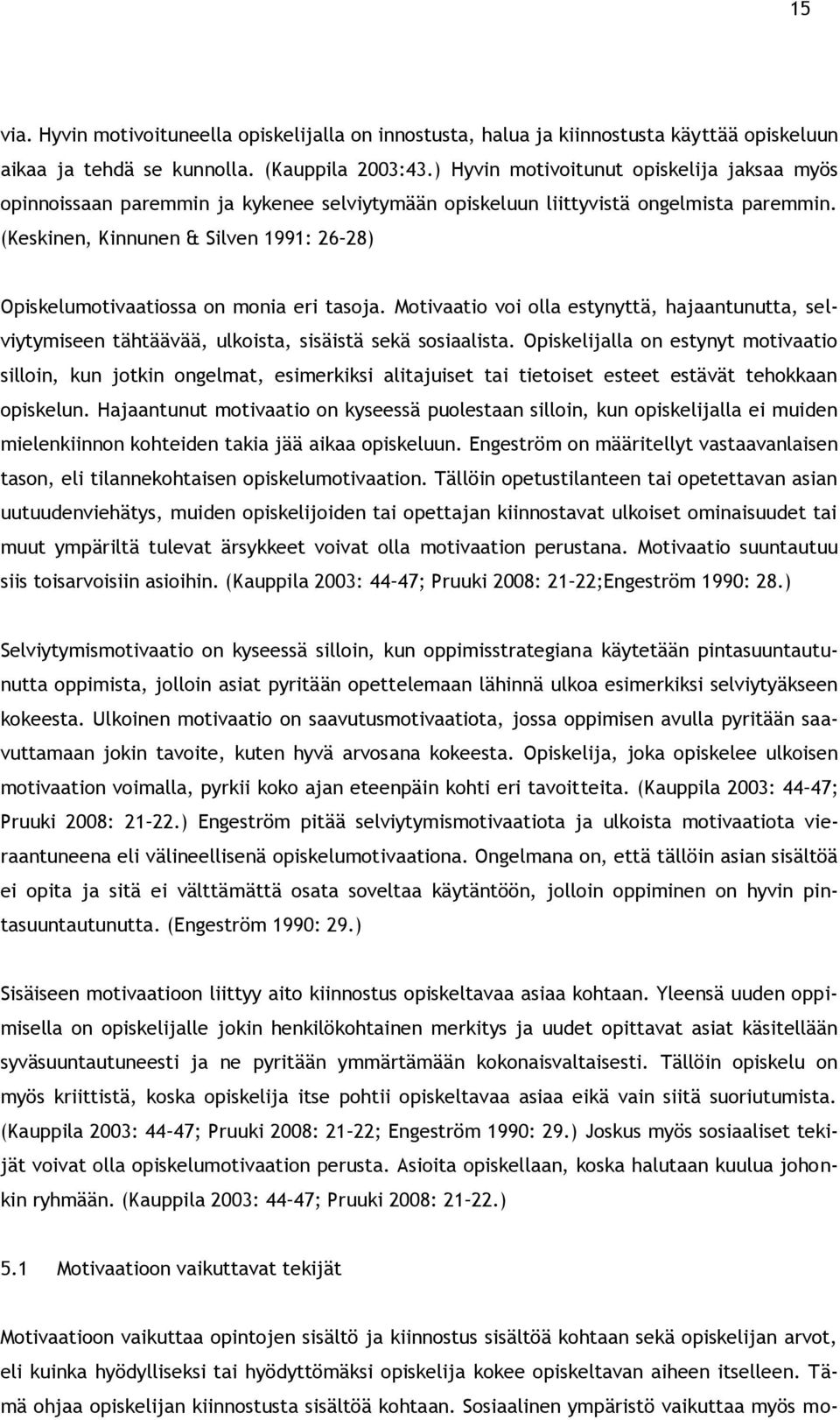 (Keskinen, Kinnunen & Silven 1991: 26 28) Opiskelumotivaatiossa on monia eri tasoja. Motivaatio voi olla estynyttä, hajaantunutta, selviytymiseen tähtäävää, ulkoista, sisäistä sekä sosiaalista.