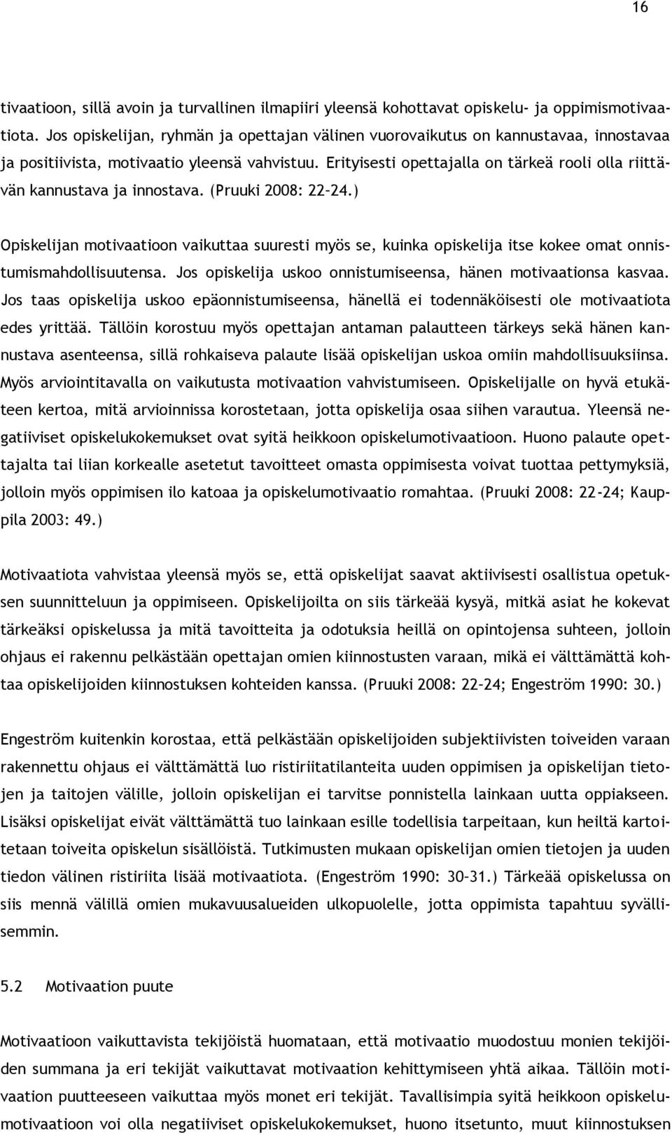 Erityisesti opettajalla on tärkeä rooli olla riittävän kannustava ja innostava. (Pruuki 2008: 22 24.