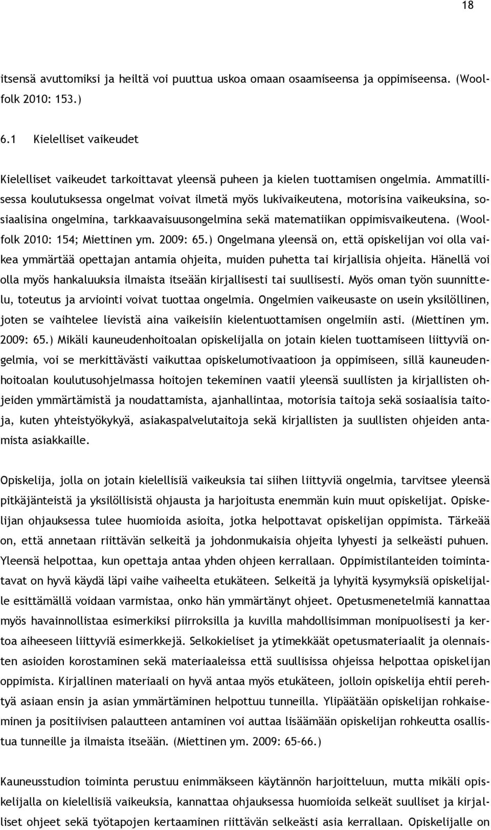 Ammatillisessa koulutuksessa ongelmat voivat ilmetä myös lukivaikeutena, motorisina vaikeuksina, sosiaalisina ongelmina, tarkkaavaisuusongelmina sekä matematiikan oppimisvaikeutena.