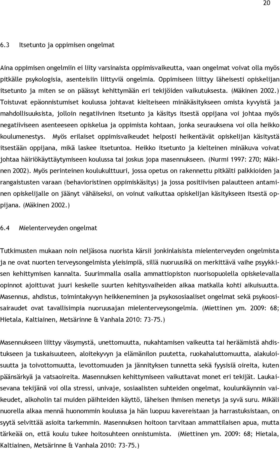 ) Toistuvat epäonnistumiset koulussa johtavat kielteiseen minäkäsitykseen omista kyvyistä ja mahdollisuuksista, jolloin negatiivinen itsetunto ja käsitys itsestä oppijana voi johtaa myös