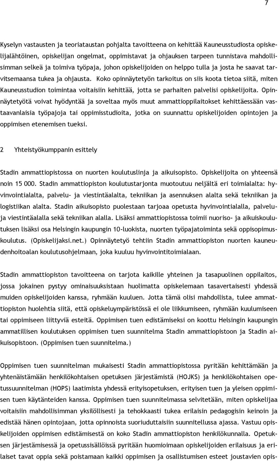 Koko opinnäytetyön tarkoitus on siis koota tietoa siitä, miten Kauneusstudion toimintaa voitaisiin kehittää, jotta se parhaiten palvelisi opiskelijoita.