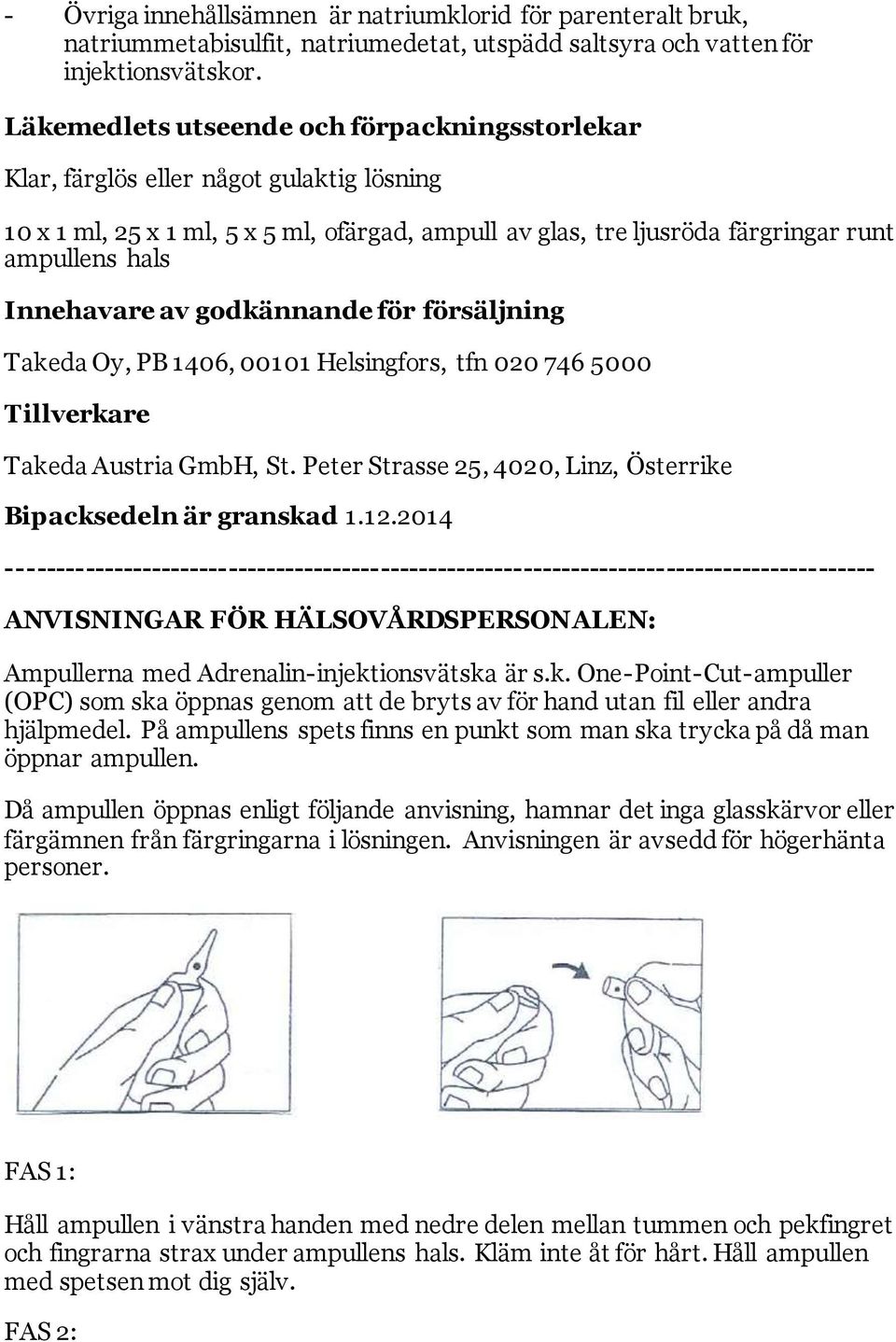 Innehavare av godkännande för försäljning Takeda Oy, PB 1406, 00101 Helsingfors, tfn 020 746 5000 Tillverkare Takeda Austria GmbH, St.