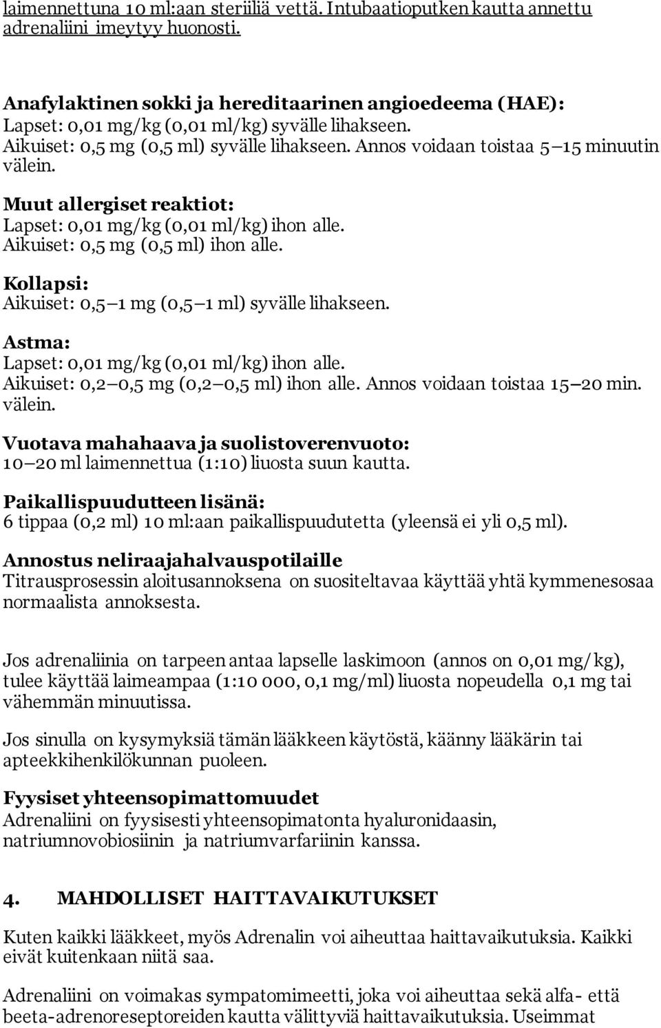 Muut allergiset reaktiot: Lapset: 0,01 mg/kg (0,01 ml/kg) ihon alle. Aikuiset: 0,5 mg (0,5 ml) ihon alle. Kollapsi: Aikuiset: 0,5 1 mg (0,5 1 ml) syvälle lihakseen.