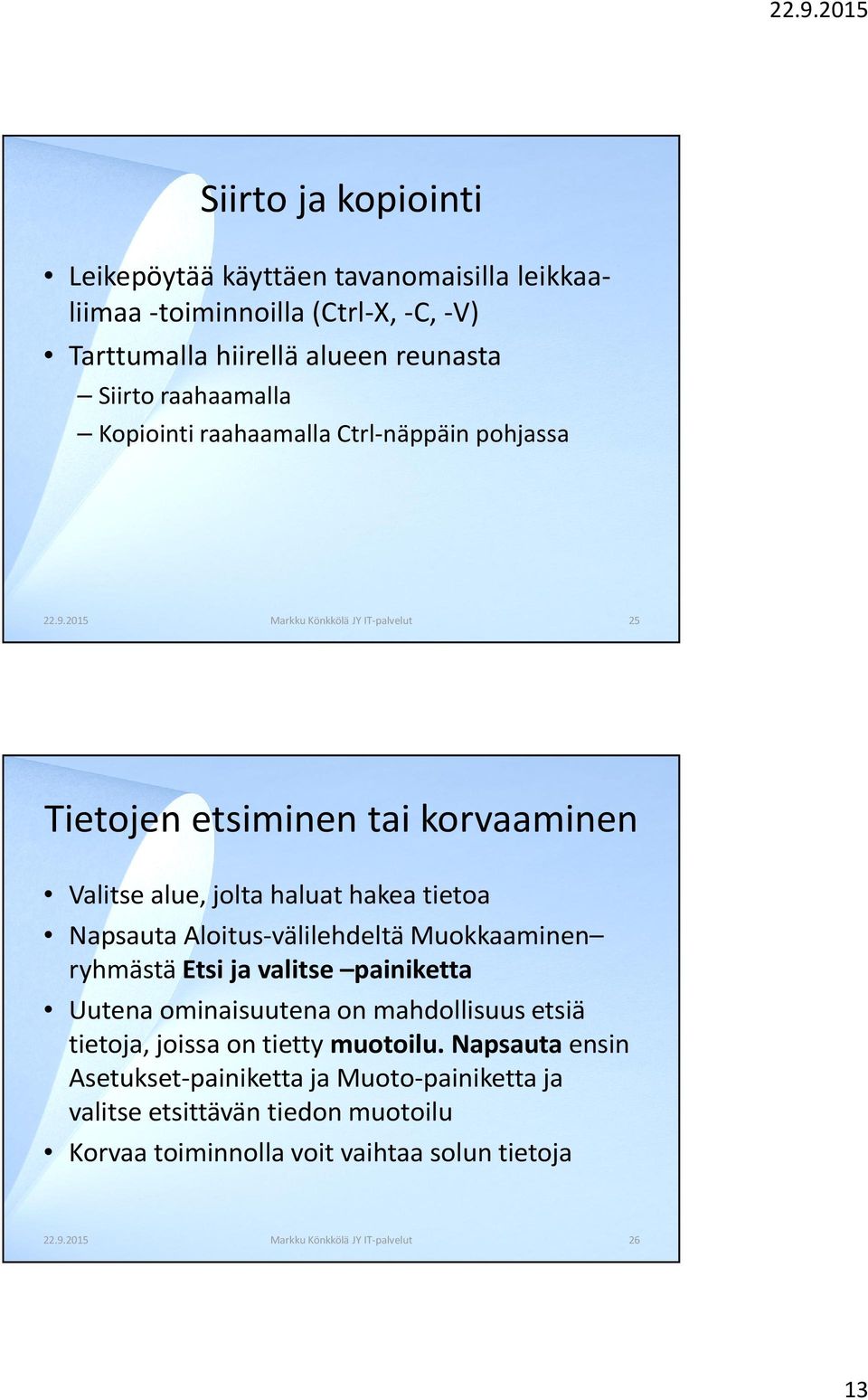 2015 Markku Könkkölä JY IT-palvelut 25 Tietojen etsiminen tai korvaaminen Valitse alue, jolta haluat hakea tietoa Napsauta Aloitus-välilehdeltä Muokkaaminen ryhmästä