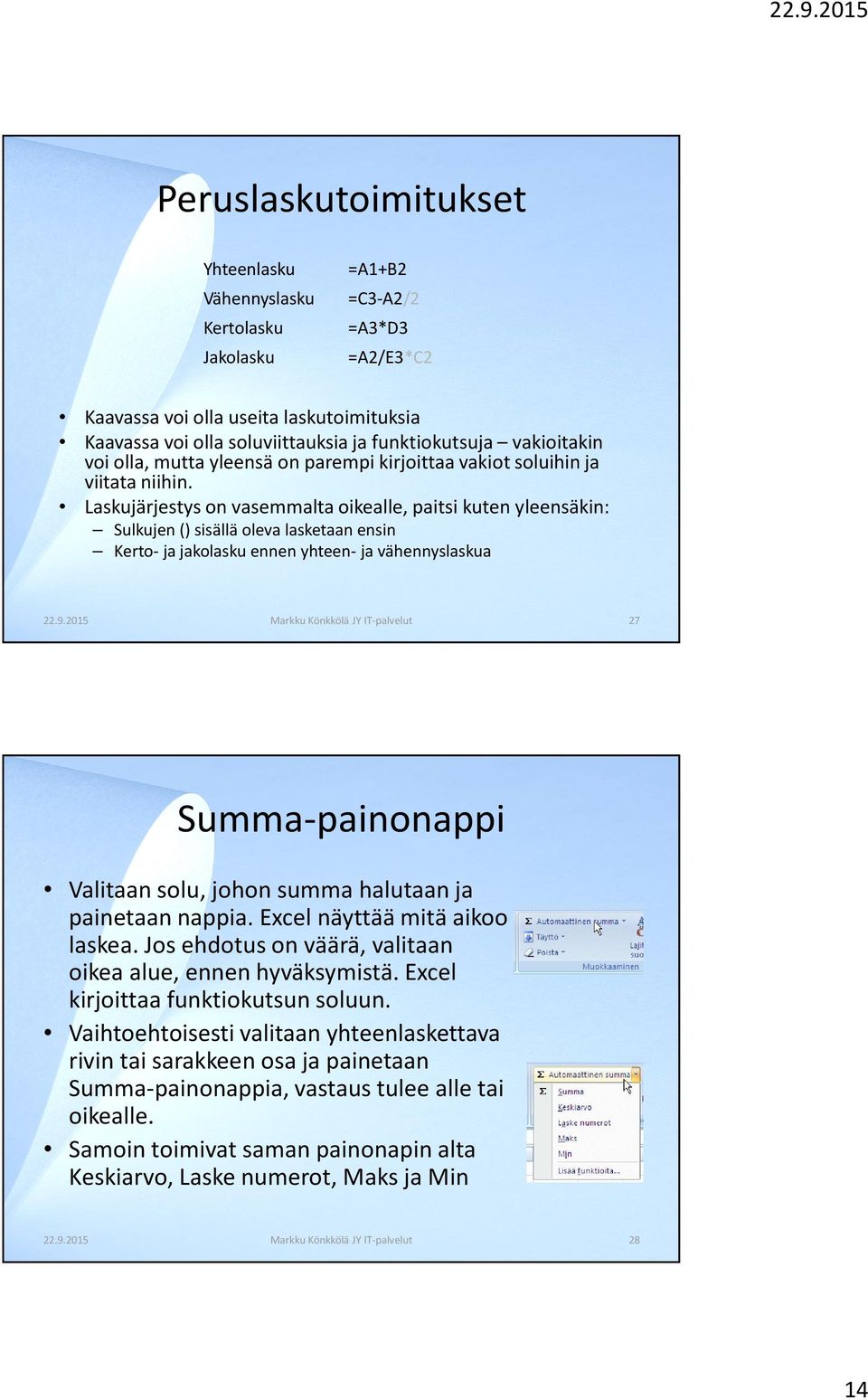 Laskujärjestys on vasemmalta oikealle, paitsi kuten yleensäkin: Sulkujen () sisällä oleva lasketaan ensin Kerto- ja jakolasku ennen yhteen- ja vähennyslaskua 22.9.