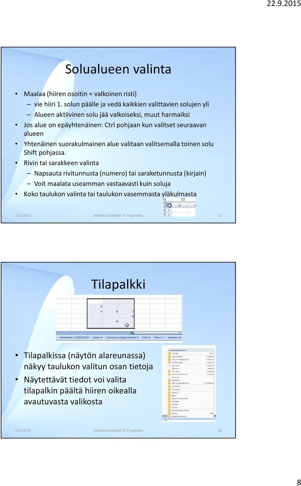 suorakulmainen alue valitaan valitsemalla toinen solu Shift pohjassa.