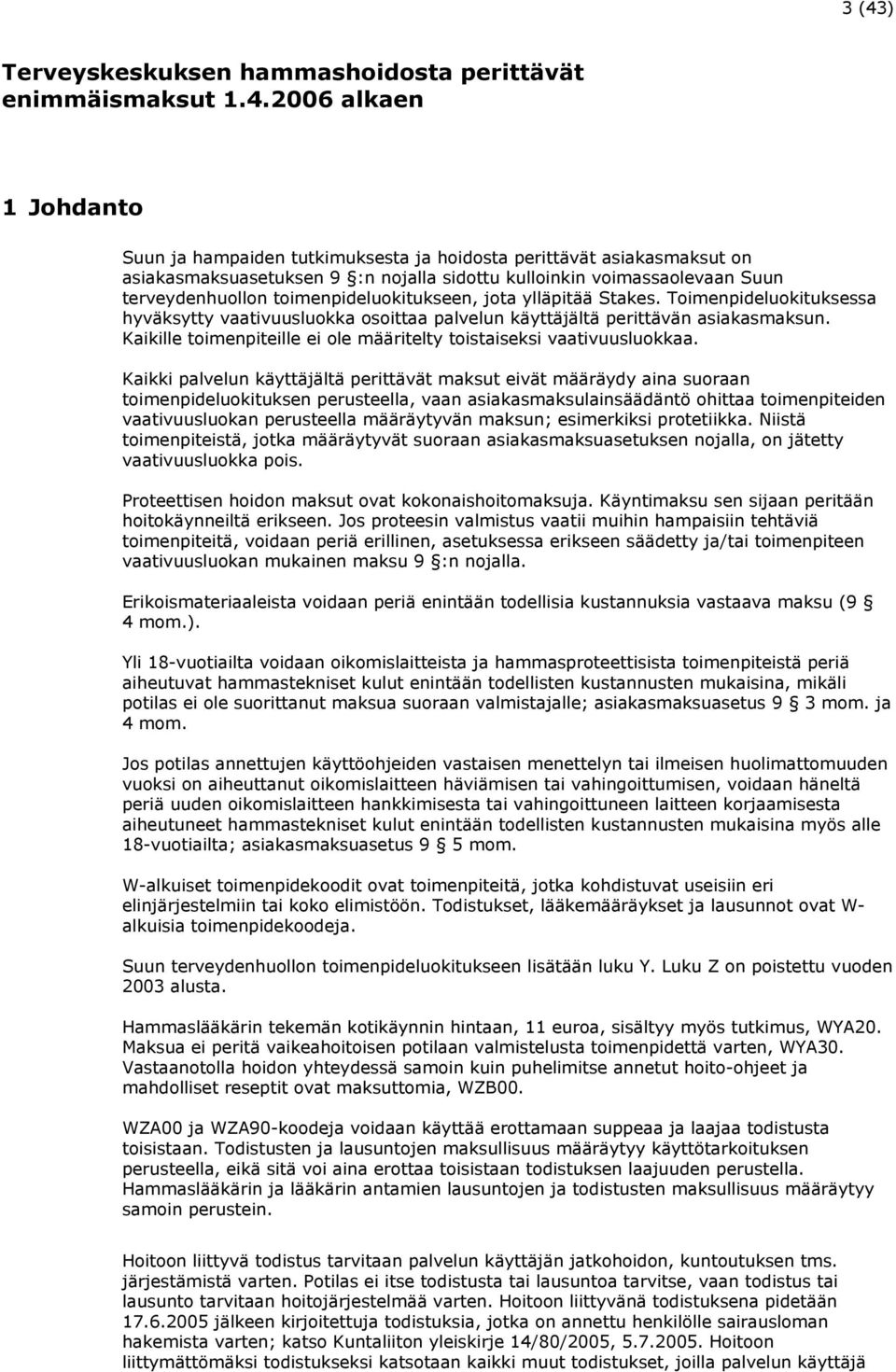 Toimenpideluokituksessa hyväksytty vaativuusluokka osoittaa palvelun käyttäjältä perittävän asiakasmaksun. Kaikille toimenpiteille ei ole määritelty toistaiseksi vaativuusluokkaa.