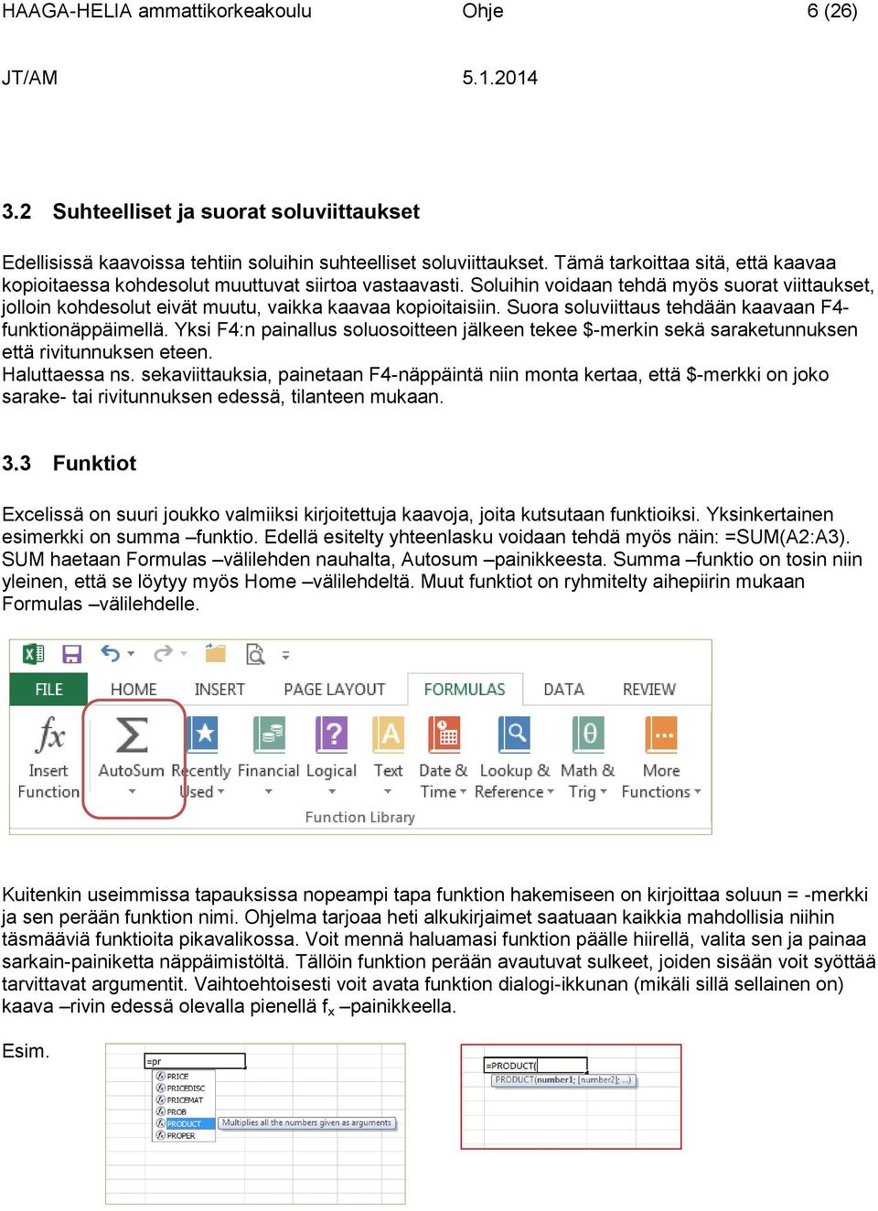 Suora soluviittaus tehdään kaavaan F4- funktionäppäimellä. Yksi F4:n painallus soluosoitteen jälkeen tekee $-merkin sekä saraketunnuksen että rivitunnuksen eteen. Haluttaessa ns.