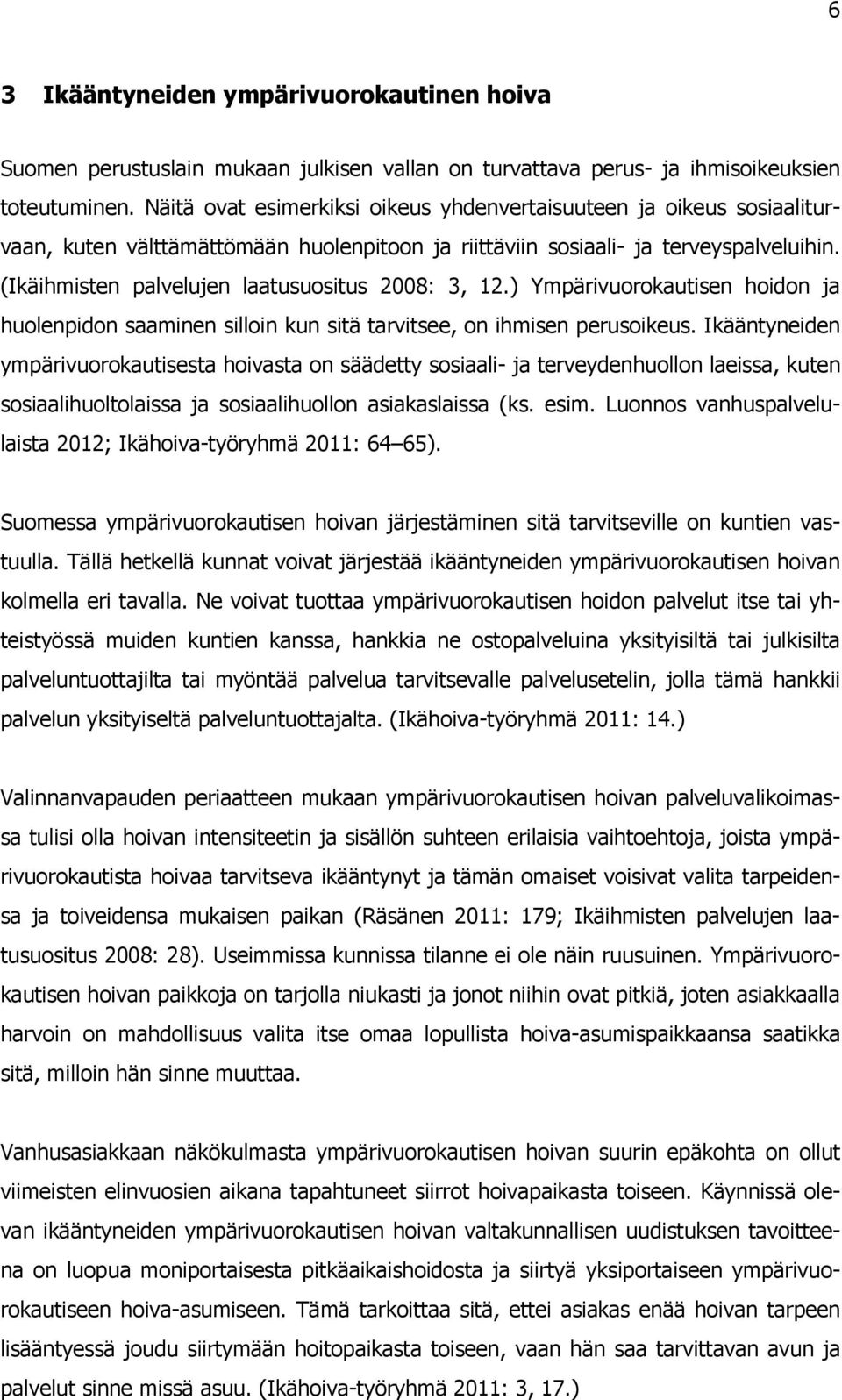 (Ikäihmisten palvelujen laatusuositus 2008: 3, 12.) Ympärivuorokautisen hoidon ja huolenpidon saaminen silloin kun sitä tarvitsee, on ihmisen perusoikeus.