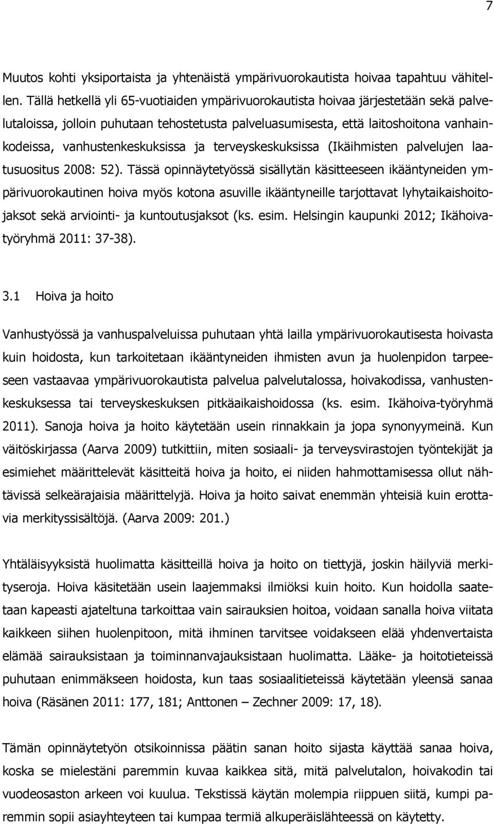 vanhustenkeskuksissa ja terveyskeskuksissa (Ikäihmisten palvelujen laatusuositus 2008: 52).