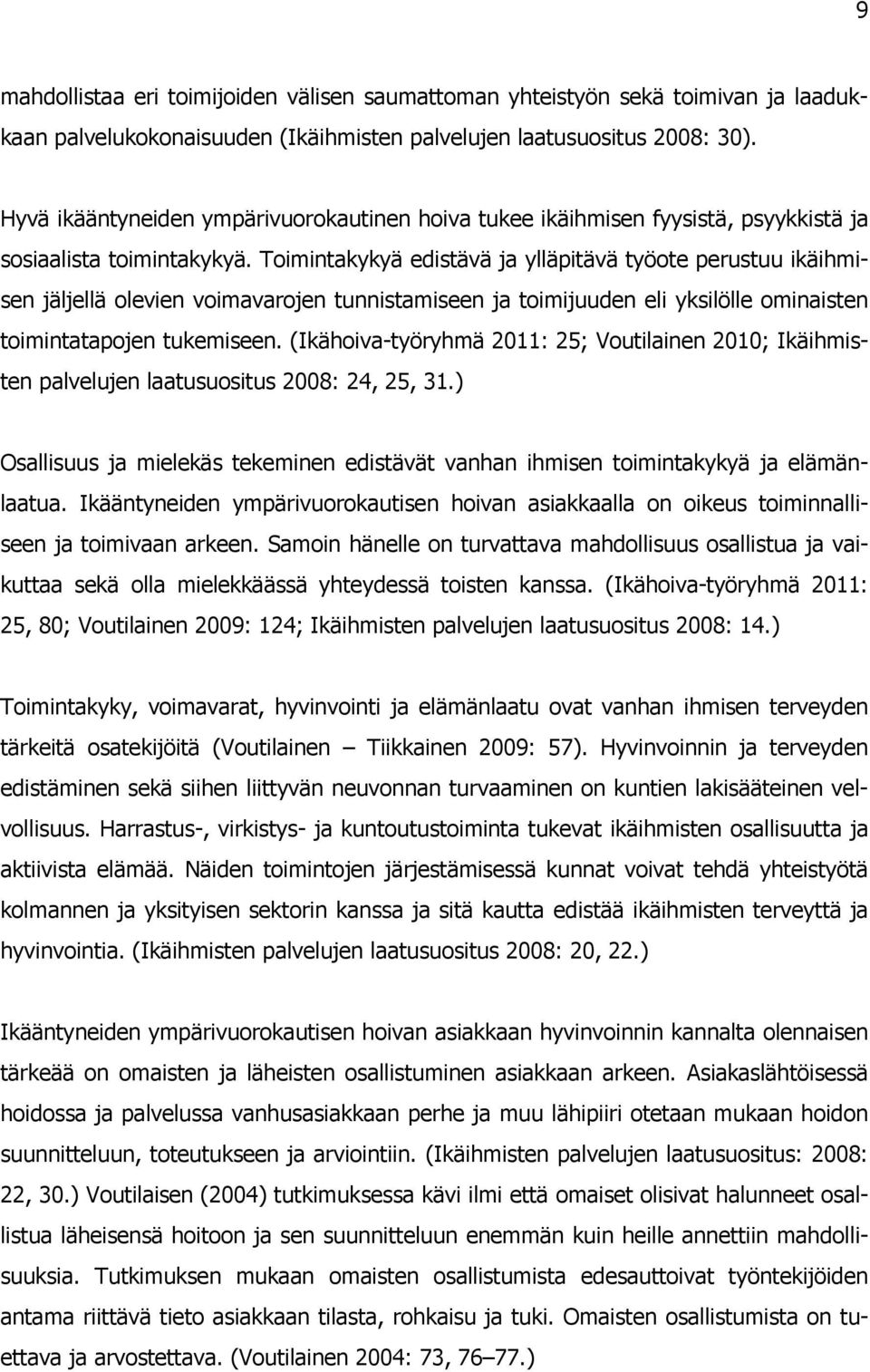 Toimintakykyä edistävä ja ylläpitävä työote perustuu ikäihmisen jäljellä olevien voimavarojen tunnistamiseen ja toimijuuden eli yksilölle ominaisten toimintatapojen tukemiseen.