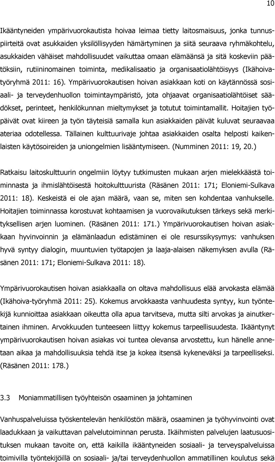 Ympärivuorokautisen hoivan asiakkaan koti on käytännössä sosiaali- ja terveydenhuollon toimintaympäristö, jota ohjaavat organisaatiolähtöiset säädökset, perinteet, henkilökunnan mieltymykset ja