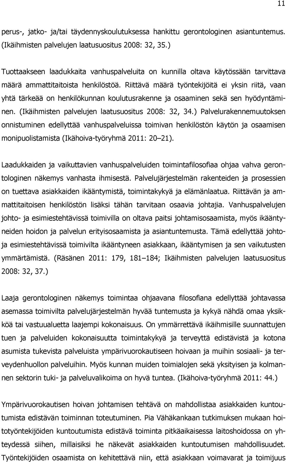 Riittävä määrä työntekijöitä ei yksin riitä, vaan yhtä tärkeää on henkilökunnan koulutusrakenne ja osaaminen sekä sen hyödyntäminen. (Ikäihmisten palvelujen laatusuositus 2008: 32, 34.