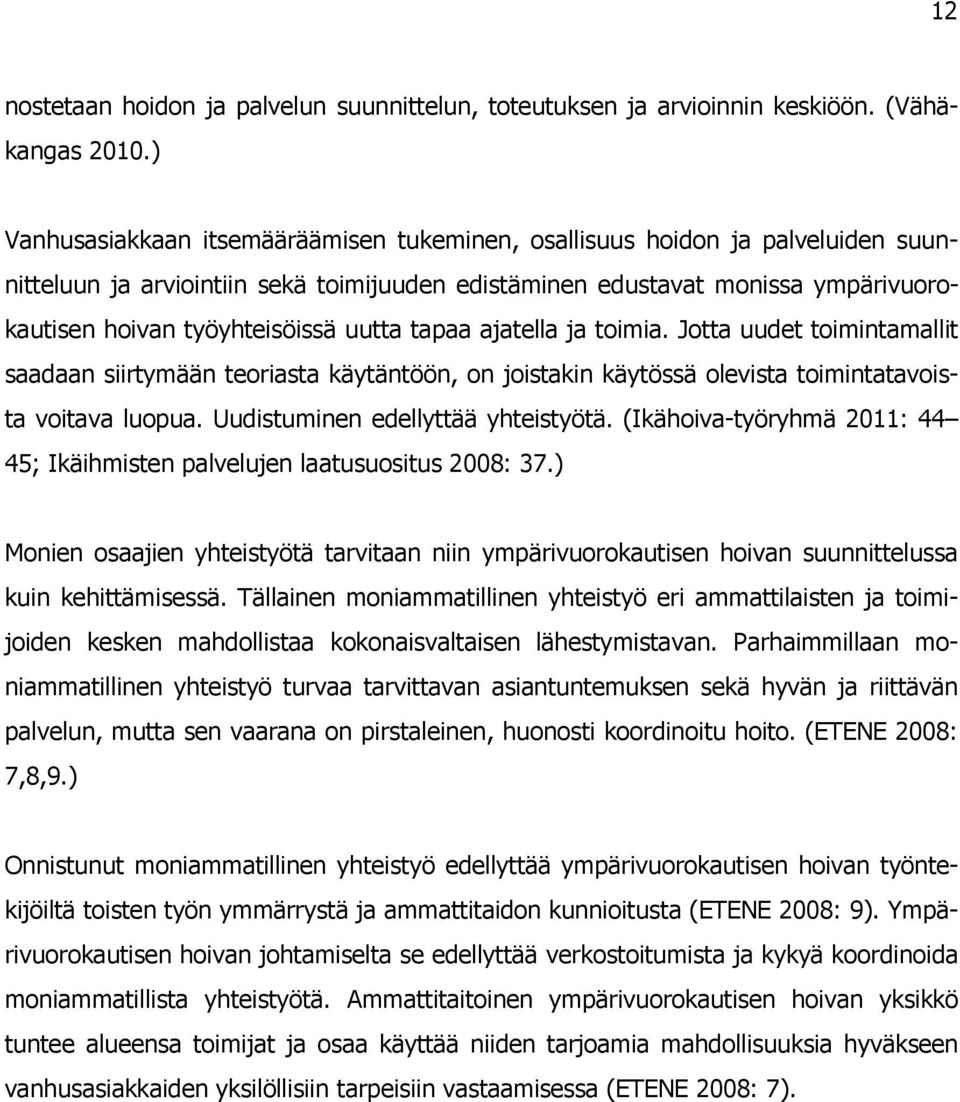 uutta tapaa ajatella ja toimia. Jotta uudet toimintamallit saadaan siirtymään teoriasta käytäntöön, on joistakin käytössä olevista toimintatavoista voitava luopua. Uudistuminen edellyttää yhteistyötä.