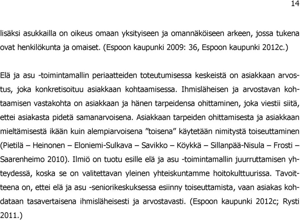 Ihmisläheisen ja arvostavan kohtaamisen vastakohta on asiakkaan ja hänen tarpeidensa ohittaminen, joka viestii siitä, ettei asiakasta pidetä samanarvoisena.