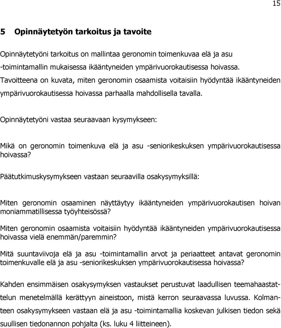 Opinnäytetyöni vastaa seuraavaan kysymykseen: Mikä on geronomin toimenkuva elä ja asu -seniorikeskuksen ympärivuorokautisessa hoivassa?