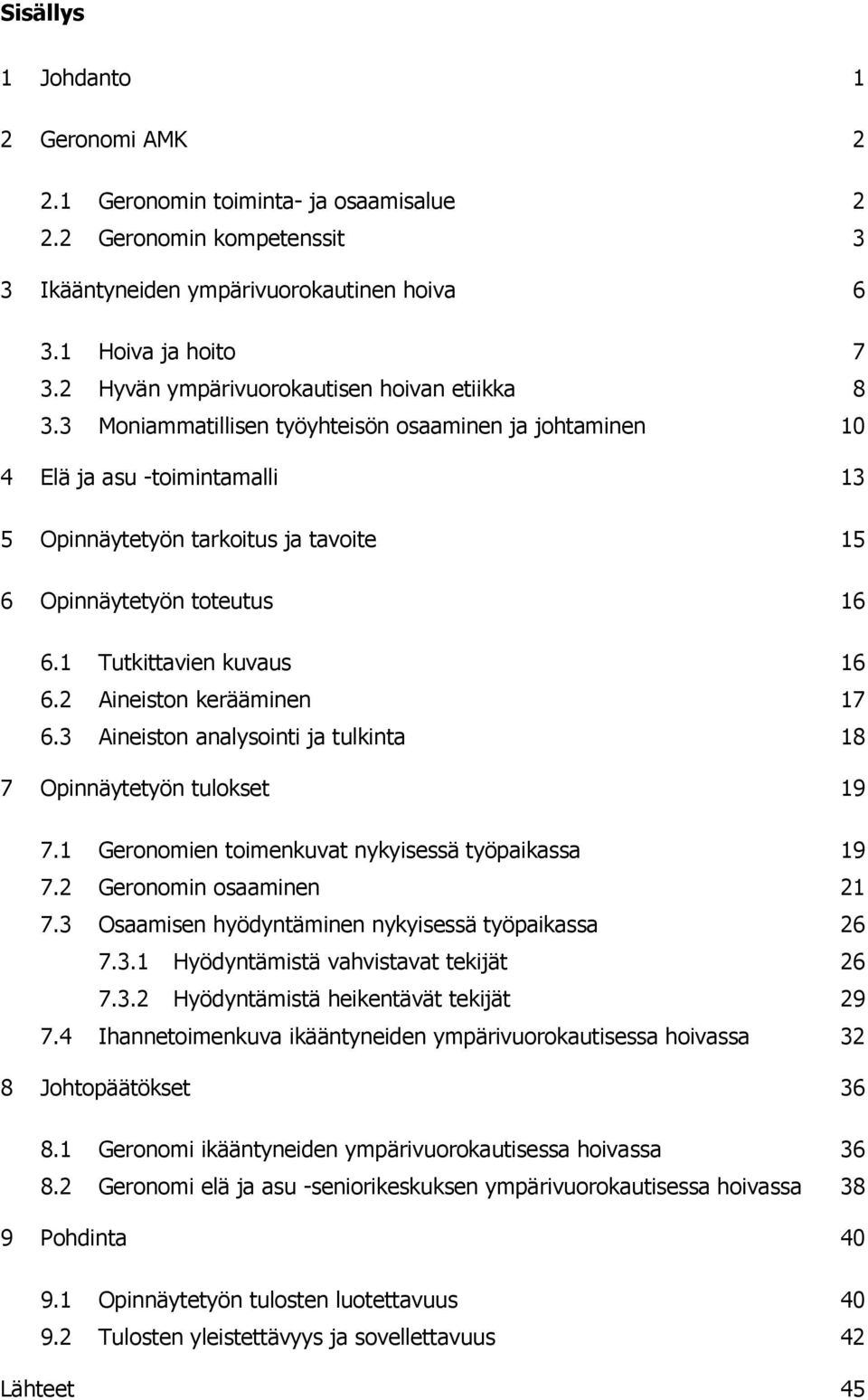 3 Moniammatillisen työyhteisön osaaminen ja johtaminen 10 4 Elä ja asu -toimintamalli 13 5 Opinnäytetyön tarkoitus ja tavoite 15 6 Opinnäytetyön toteutus 16 6.1 Tutkittavien kuvaus 16 6.