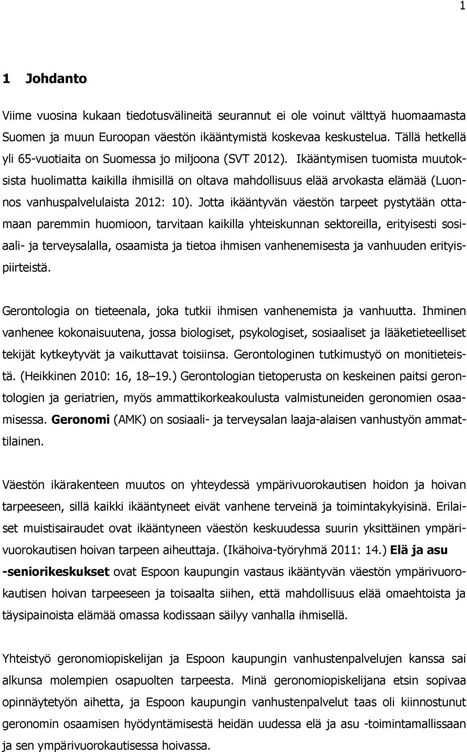 Ikääntymisen tuomista muutoksista huolimatta kaikilla ihmisillä on oltava mahdollisuus elää arvokasta elämää (Luonnos vanhuspalvelulaista 2012: 10).