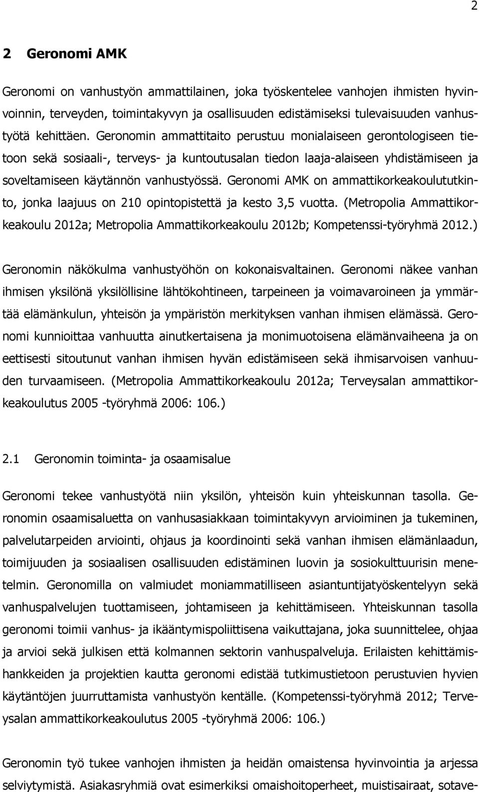 Geronomi AMK on ammattikorkeakoulututkinto, jonka laajuus on 210 opintopistettä ja kesto 3,5 vuotta.