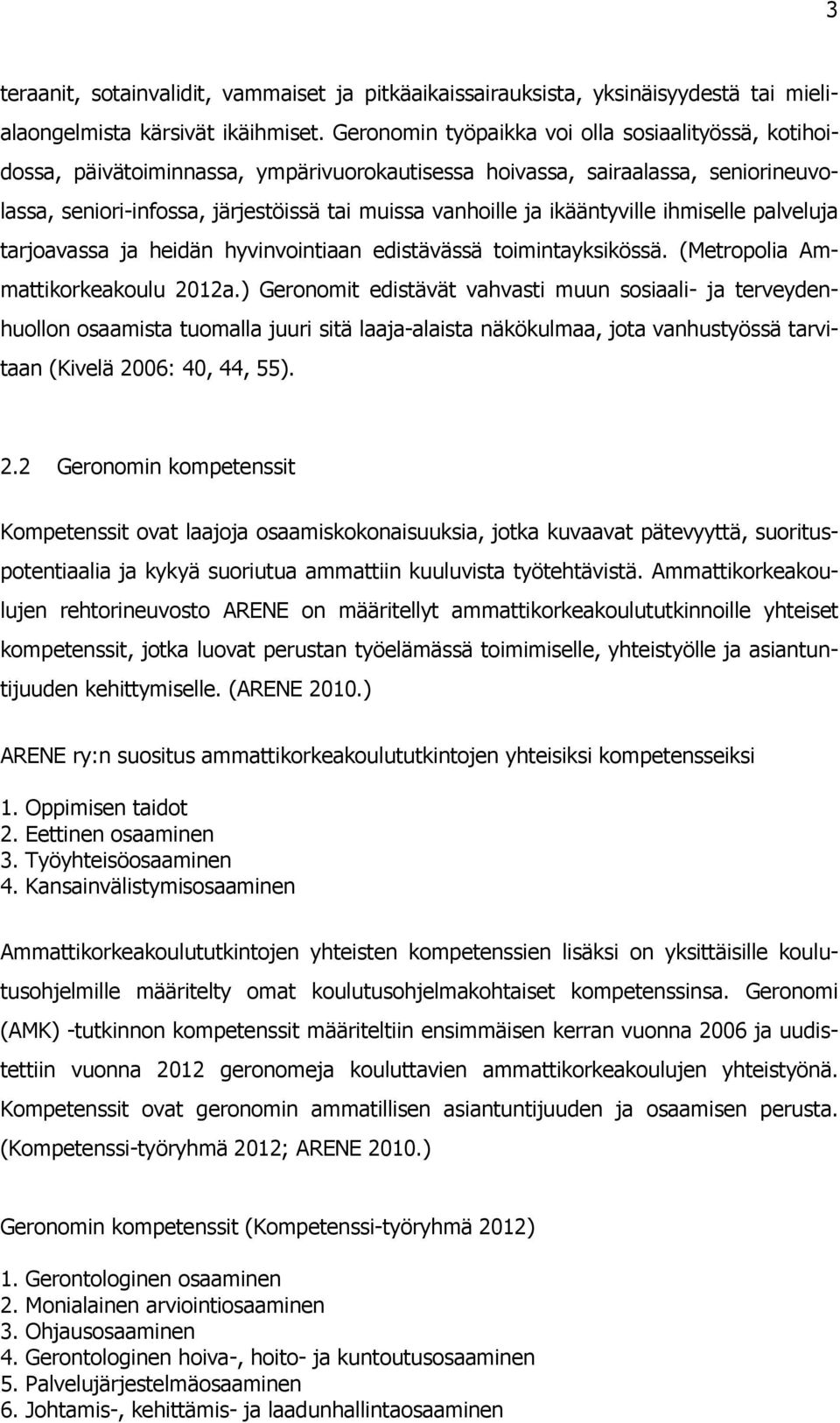 ikääntyville ihmiselle palveluja tarjoavassa ja heidän hyvinvointiaan edistävässä toimintayksikössä. (Metropolia Ammattikorkeakoulu 2012a.