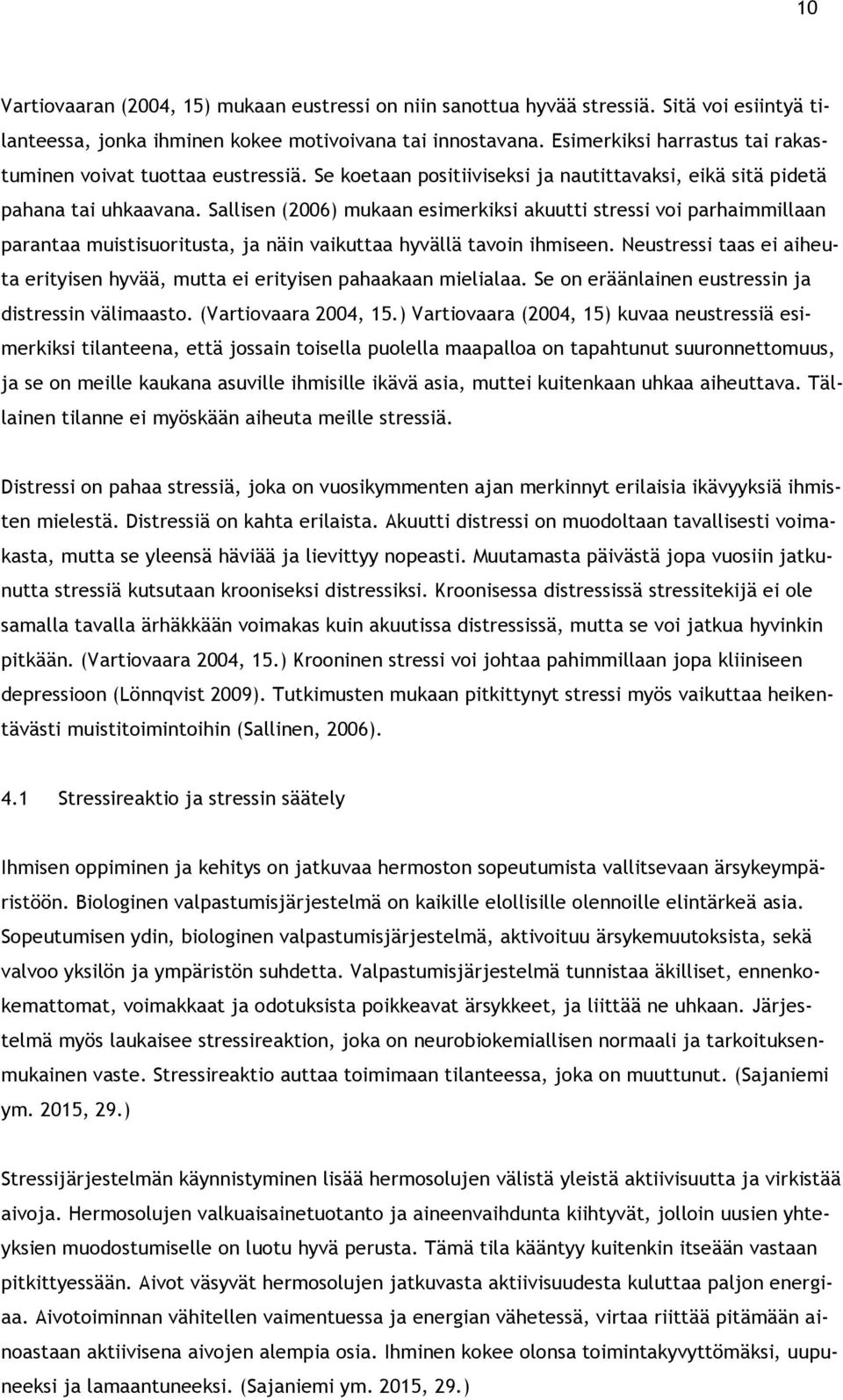 Sallisen (2006) mukaan esimerkiksi akuutti stressi voi parhaimmillaan parantaa muistisuoritusta, ja näin vaikuttaa hyvällä tavoin ihmiseen.