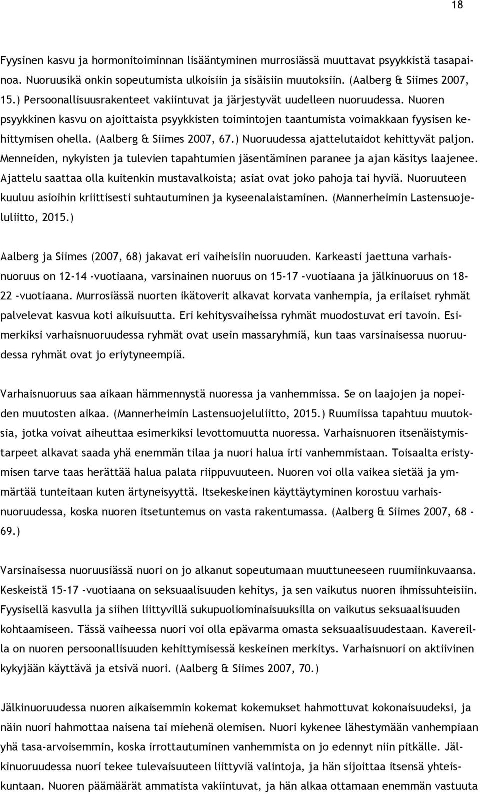 (Aalberg & Siimes 2007, 67.) Nuoruudessa ajattelutaidot kehittyvät paljon. Menneiden, nykyisten ja tulevien tapahtumien jäsentäminen paranee ja ajan käsitys laajenee.