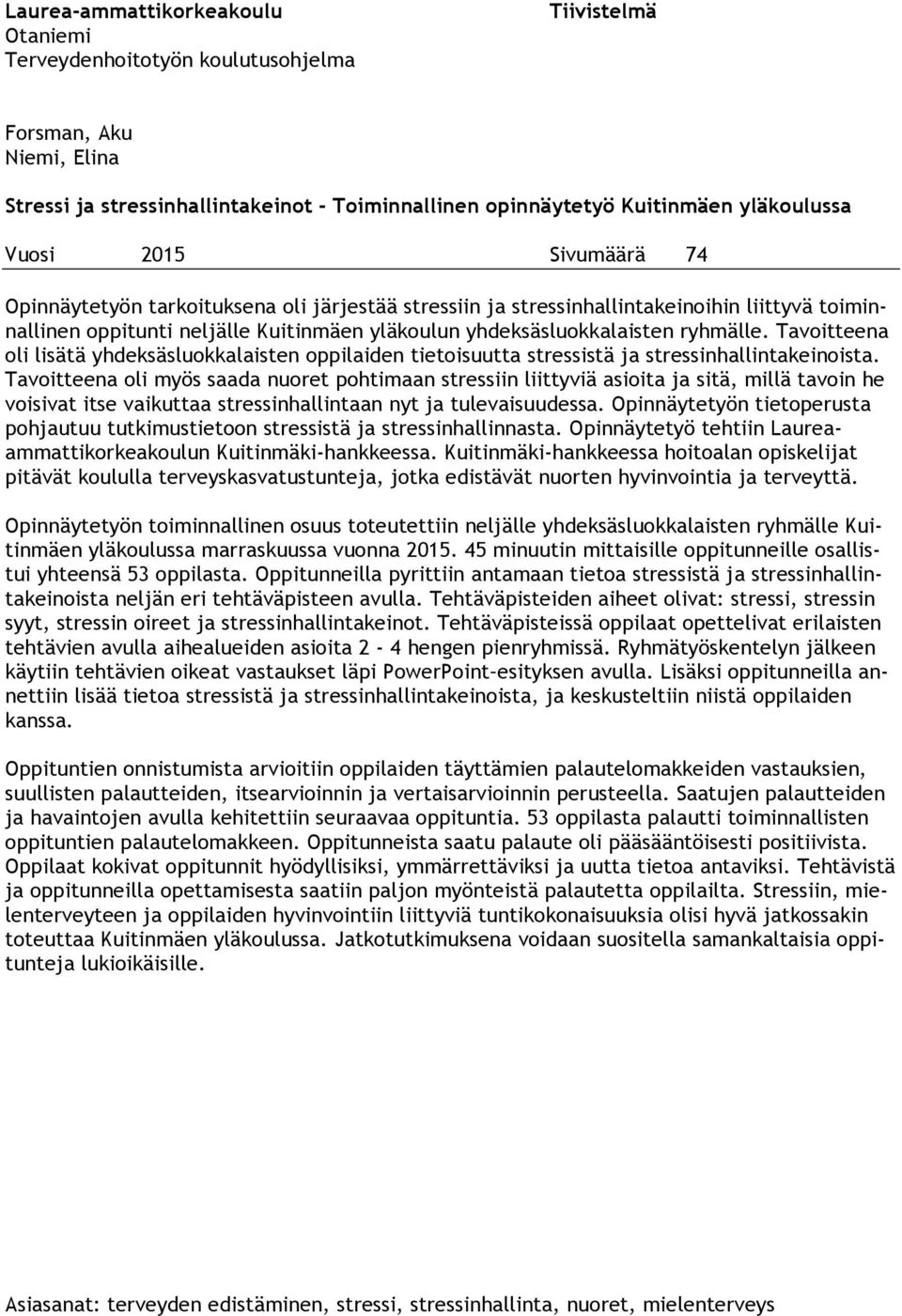 Tavoitteena oli lisätä yhdeksäsluokkalaisten oppilaiden tietoisuutta stressistä ja stressinhallintakeinoista.