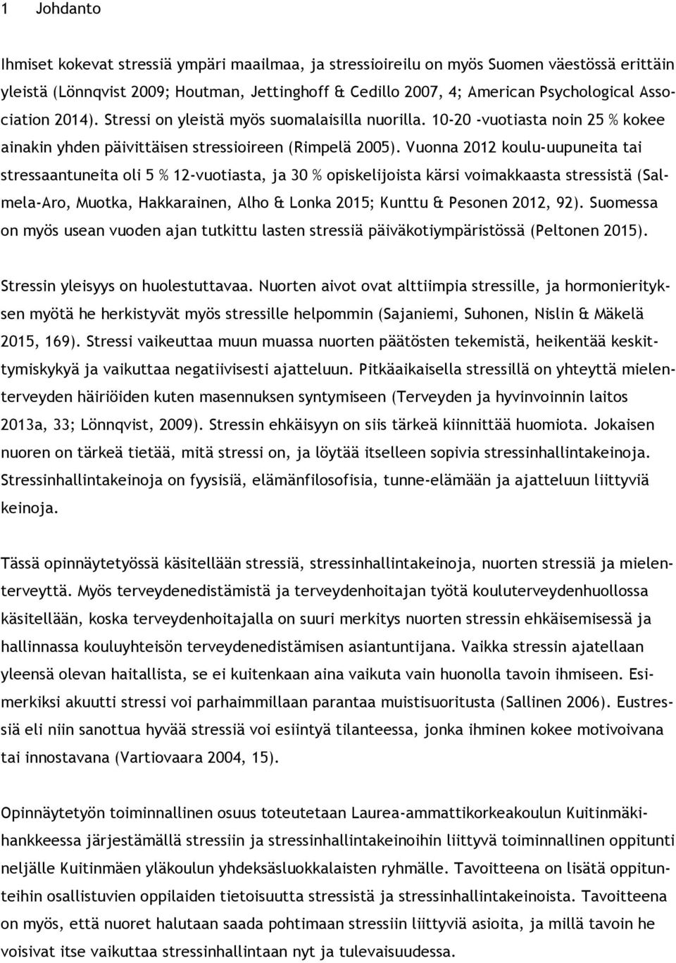 Vuonna 2012 koulu-uupuneita tai stressaantuneita oli 5 % 12-vuotiasta, ja 30 % opiskelijoista kärsi voimakkaasta stressistä (Salmela-Aro, Muotka, Hakkarainen, Alho & Lonka 2015; Kunttu & Pesonen