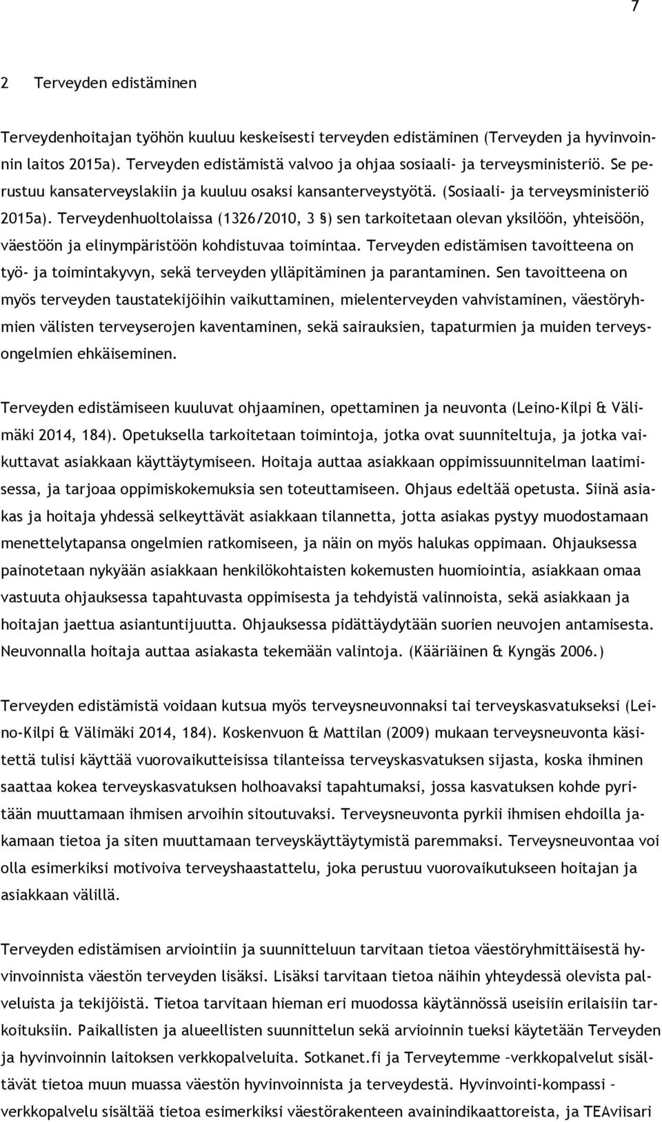 Terveydenhuoltolaissa (1326/2010, 3 ) sen tarkoitetaan olevan yksilöön, yhteisöön, väestöön ja elinympäristöön kohdistuvaa toimintaa.