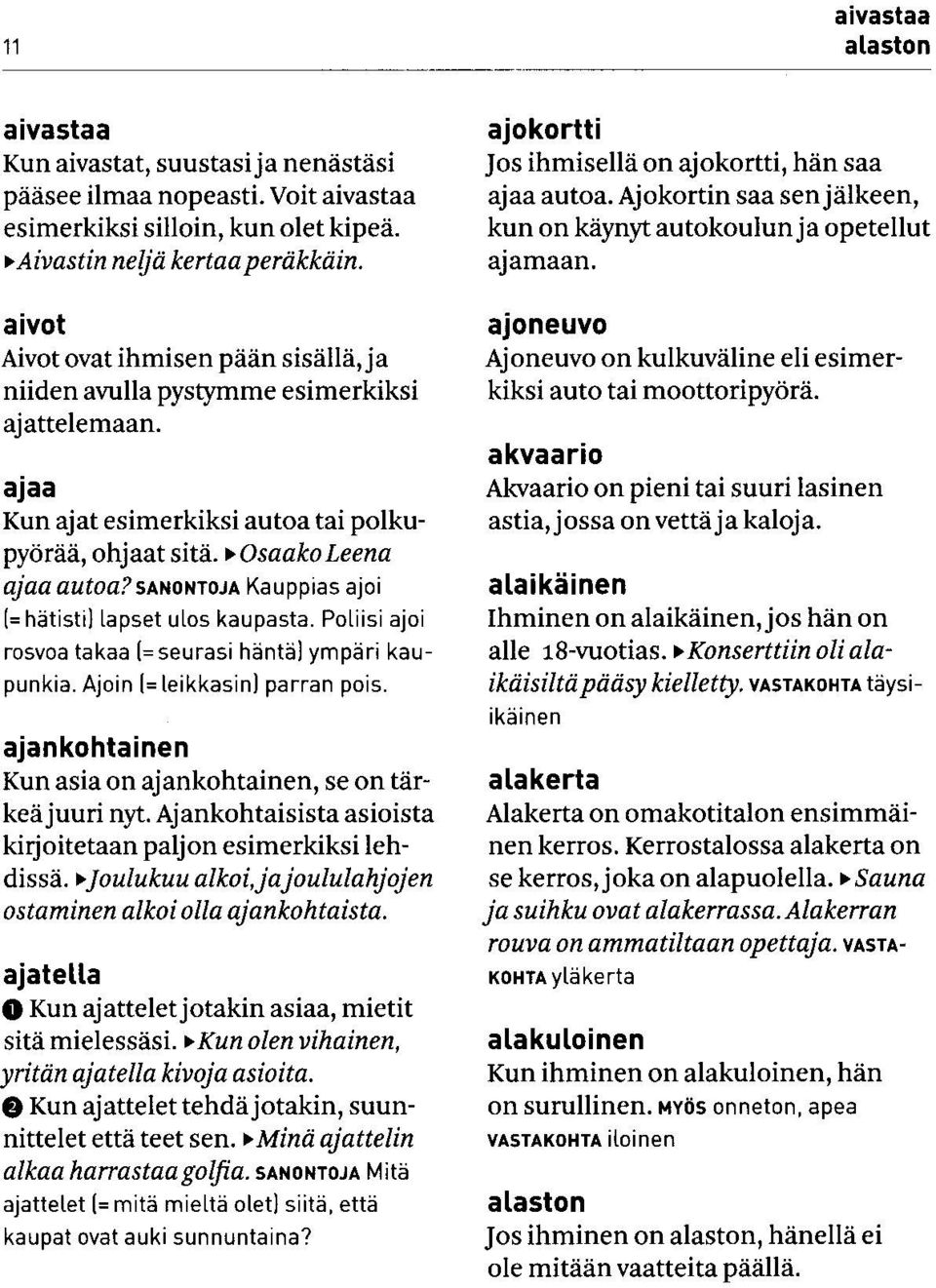 sanontoja Kauppias ajoi (= hätisti] lapset ulos kaupasta. Poliisi ajoi rosvoa takaa (= seurasi häntä] ympäri kaupunkia. Ajoin l= leikkasin) parran pois.