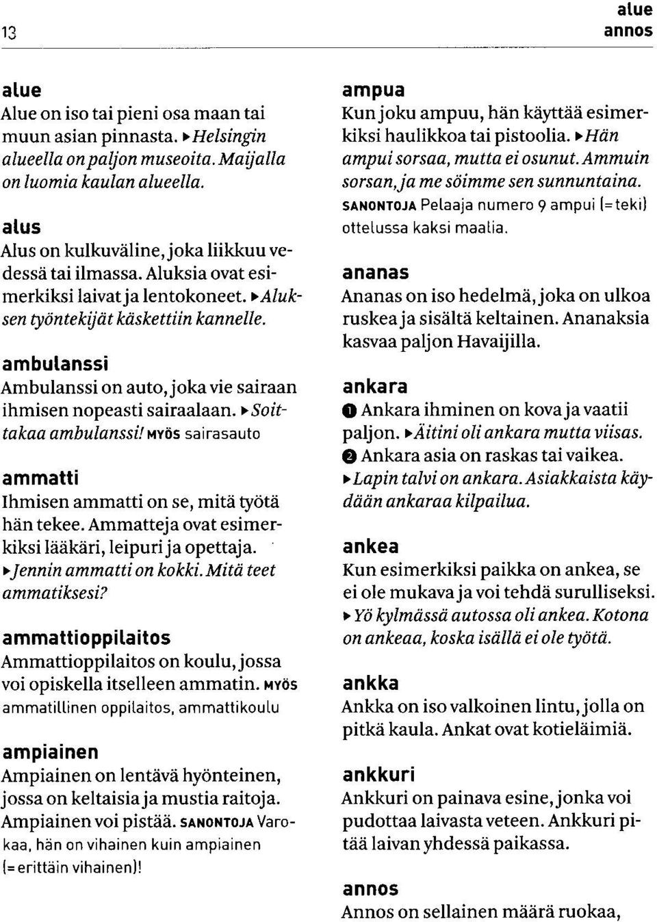 ambulanssi Ambulanssi on auto, joka vie sairaan ihmisen nopeasti sairaalaan. > Soittakaa ambulanssi!myös sairasauto ammatti Ihmisen ammatti on se, mitä työtä hän tekee.