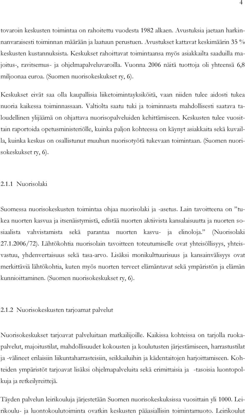 Vuonna 2006 näitä tuottoja oli yhteensä 6,8 miljoonaa euroa. (Suomen nuorisokeskukset ry, 6).