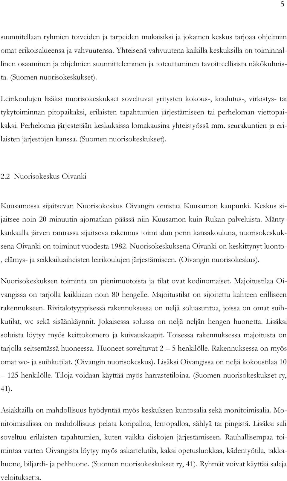 Leirikoulujen lisäksi nuorisokeskukset soveltuvat yritysten kokous-, koulutus-, virkistys- tai tykytoiminnan pitopaikaksi, erilaisten tapahtumien järjestämiseen tai perheloman viettopaikaksi.