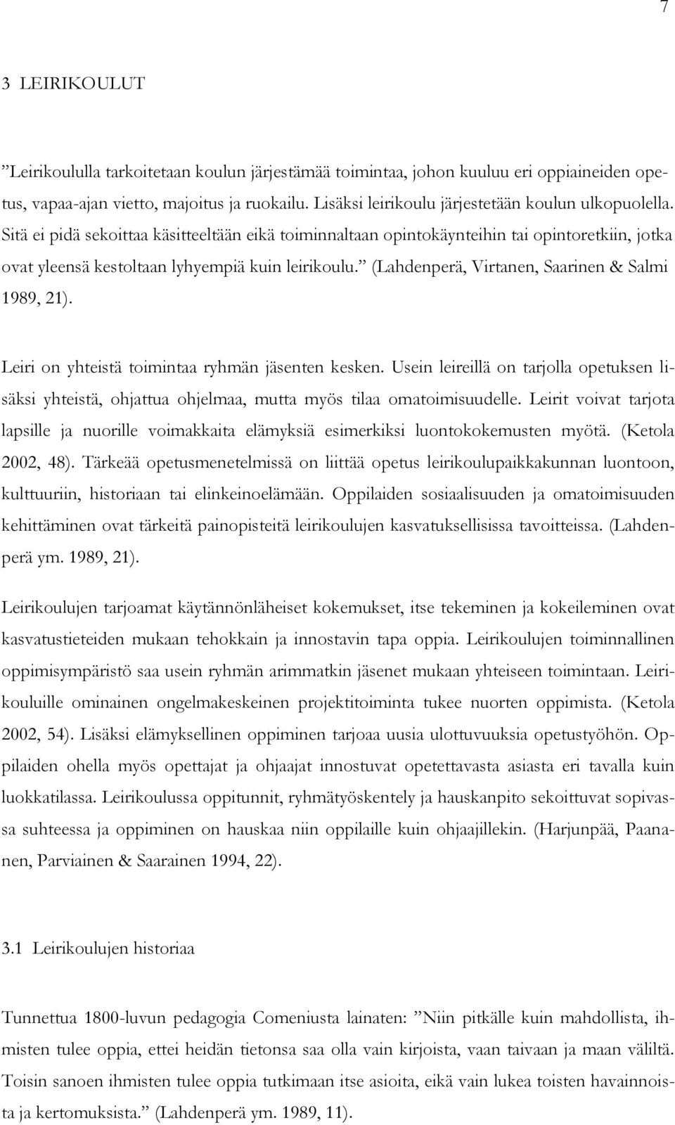 Sitä ei pidä sekoittaa käsitteeltään eikä toiminnaltaan opintokäynteihin tai opintoretkiin, jotka ovat yleensä kestoltaan lyhyempiä kuin leirikoulu. (Lahdenperä, Virtanen, Saarinen & Salmi 1989, 21).